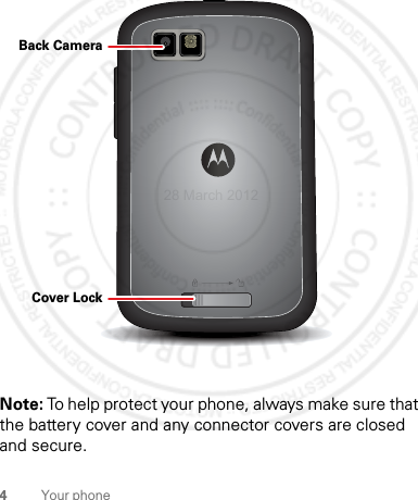 4Your phoneNote: To help protect your phone, always make sure that the battery cover and any connector covers are closed and secure.Back CameraCover Lock28 March 2012