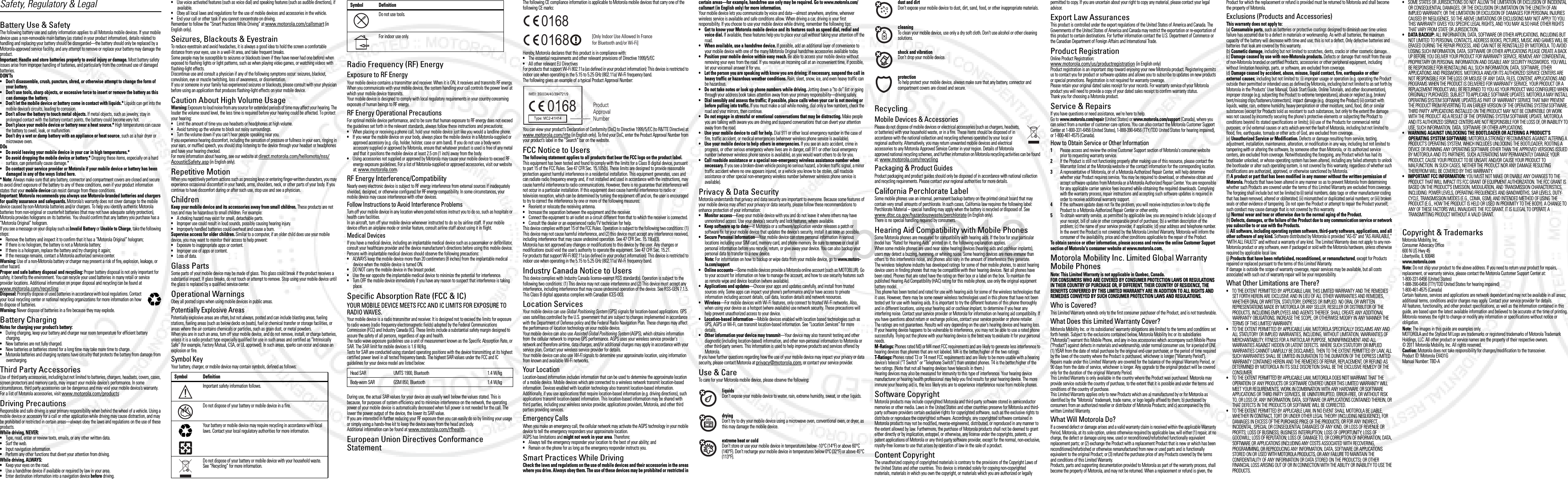 Safety, Regulatory &amp; LegalBattery Use &amp; SafetyBattery Use &amp; SafetyThe following battery use and safety information applies to all Motorola mobile devices. If your mobile device uses a non-removable main battery (as stated in your product information), details related to handling and replacing your battery should be disregarded—the battery should only be replaced by a Motorola-approved service facility, and any attempt to remove or replace your battery may damage the product.Important: Handle and store batteries properly to avoid injury or damage. Most battery safety issues arise from improper handling of batteries, and particularly from the continued use of damaged batteries.DON’Ts• Don’t disassemble, crush, puncture, shred, or otherwise attempt to change the form of your battery.• Don’t use tools, sharp objects, or excessive force to insert or remove the battery as this can damage the battery.• Don’t let the mobile device or battery come in contact with liquids.* Liquids can get into the mobile device’s circuits, leading to corrosion.• Don’t allow the battery to touch metal objects. If metal objects, such as jewelry, stay in prolonged contact with the battery contact points, the battery could become very hot.• Don’t place your mobile device or battery near a heat source.* High temperatures can cause the battery to swell, leak, or malfunction.• Don’t dry a wet or damp battery with an appliance or heat source, such as a hair dryer or microwave oven.DOs• Do avoid leaving your mobile device in your car in high temperatures.*• Do avoid dropping the mobile device or battery.* Dropping these items, especially on a hard surface, can potentially cause damage.*• Do contact your service provider or Motorola if your mobile device or battery has been damaged in any of the ways listed here.*Note: Always make sure that any battery, connector and compartment covers are closed and secure to avoid direct exposure of the battery to any of these conditions, even if your product information states that your mobile device can resist damage from these conditions.Important: Motorola recommends you always use Motorola-branded batteries and chargers for quality assurance and safeguards. Motorola’s warranty does not cover damage to the mobile device caused by non-Motorola batteries and/or chargers. To help you identify authentic Motorola batteries from non-original or counterfeit batteries (that may not have adequate safety protection), Motorola provides holograms on its batteries. You should confirm that any battery you purchase has a “Motorola Original” hologram.If you see a message on your display such as Invalid Battery or Unable to Charge, take the following steps:•Remove the battery and inspect it to confirm that it has a “Motorola Original” hologram;•If there is no hologram, the battery is not a Motorola battery;•If there is a hologram, replace the battery and try charging it again;•If the message remains, contact a Motorola authorized service center.Warning: Use of a non-Motorola battery or charger may present a risk of fire, explosion, leakage, or other hazard.Proper and safe battery disposal and recycling: Proper battery disposal is not only important for safety, it benefits the environment. You can recycle your used batteries in many retail or service provider locations. Additional information on proper disposal and recycling can be found at www.motorola.com/recyclingDisposal: Promptly dispose of used batteries in accordance with local regulations. Contact your local recycling center or national recycling organizations for more information on how to dispose of batteries.Warning: Never dispose of batteries in a fire because they may explode.Battery ChargingBattery ChargingNotes for charging your product’s battery:•During charging, keep your battery and charger near room temperature for efficient battery charging.•New batteries are not fully charged.•New batteries or batteries stored for a long time may take more time to charge.•Motorola batteries and charging systems have circuitry that protects the battery from damage from overcharging.Third Party AccessoriesUse of third party accessories, including but not limited to batteries, chargers, headsets, covers, cases, screen protectors and memory cards, may impact your mobile device’s performance. In some circumstances, third party accessories can be dangerous and may void your mobile device’s warranty. For a list of Motorola accessories, visit www.motorola.com/productsDriving PrecautionsResponsible and safe driving is your primary responsibility when behind the wheel of a vehicle. Using a mobile device or accessory for a call or other application while driving may cause distraction, and may be prohibited or restricted in certain areas—always obey the laws and regulations on the use of these products.While driving, NEVER:•Type, read, enter or review texts, emails, or any other written data.•Surf the web.•Input navigation information.•Perform any other functions that divert your attention from driving.While driving, ALWAYS:•Keep your eyes on the road.•Use a handsfree device if available or required by law in your area.•Enter destination information into a navigation device before driving.032375o•Use voice activated features (such as voice dial) and speaking features (such as audible directions), if available.•Obey all local laws and regulations for the use of mobile devices and accessories in the vehicle.•End your call or other task if you cannot concentrate on driving.Remember to follow the “Smart Practices While Driving” at www.motorola.com/callsmart (in English only).Seizures, Blackouts &amp; EyestrainTo reduce eyestrain and avoid headaches, it is always a good idea to hold the screen a comfortable distance from your eyes, use in a well-lit area, and take frequent breaks.Some people may be susceptible to seizures or blackouts (even if they have never had one before) when exposed to flashing lights or light patterns, such as when playing video games, or watching videos with flashing-light effects.Discontinue use and consult a physician if any of the following symptoms occur: seizures, blackout, convulsion, eye or muscle twitching, loss of awareness, or disorientation.If you or someone in your family has experienced seizures or blackouts, please consult with your physician before using an application that produces flashing-light effects on your mobile device.Caution About High Volume UsageWarning: Exposure to loud noise from any source for extended periods of time may affect your hearing. The louder the volume sound level, the less time is required before your hearing could be affected. To protect your hearing:•Limit the amount of time you use headsets or headphones at high volume.•Avoid turning up the volume to block out noisy surroundings.•Turn the volume down if you can’t hear people speaking near you.If you experience hearing discomfort, including the sensation of pressure or fullness in your ears, ringing in your ears, or muffled speech, you should stop listening to the device through your headset or headphones and have your hearing checked.For more information about hearing, see our website at direct.motorola.com/hellomoto/nss/AcousticSafety.asp (in English only).Repetitive MotionWhen you repetitively perform actions such as pressing keys or entering finger-written characters, you may experience occasional discomfort in your hands, arms, shoulders, neck, or other parts of your body. If you continue to have discomfort during or after such use, stop use and see a physician.ChildrenKeep your mobile device and its accessories away from small children. These products are not toys and may be hazardous to small children. For example:•A choking hazard may exist for small, detachable parts.•Improper use could result in loud sounds, possibly causing hearing injury.•Improperly handled batteries could overheat and cause a burn.Supervise access for older children. Similar to a computer, if an older child does use your mobile device, you may want to monitor their access to help prevent:•Exposure to inappropriate apps or content.•Improper use of apps or content.•Loss of data.Glass PartsSome parts of your mobile device may be made of glass. This glass could break if the product receives a substantial impact. If glass breaks, do not touch or attempt to remove. Stop using your mobile device until the glass is replaced by a qualified service center.Operational WarningsObey all posted signs when using mobile devices in public areas.Potentially Explosive AreasPotentially explosive areas are often, but not always, posted and can include blasting areas, fueling stations, fueling areas (such as below decks on boats), fuel or chemical transfer or storage facilities, or areas where the air contains chemicals or particles, such as grain dust, or metal powders.When you are in such an area, turn off your mobile device, and do not remove, install, or charge batteries, unless it is a radio product type especially qualified for use in such areas and certified as “Intrinsically Safe” (for example, Factory Mutual, CSA, or UL approved). In such areas, sparks can occur and cause an explosion or fire.Symbol KeyYour battery, charger, or mobile device may contain symbols, defined as follows:Symbol DefinitionImportant safety information follows.Do not dispose of your battery or mobile device in a fire.Your battery or mobile device may require recycling in accordance with local laws. Contact your local regulatory authorities for more information.Do not dispose of your battery or mobile device with your household waste. See “Recycling” for more information.032374o032376o032375oRadio Frequency (RF) EnergyExposure to RF EnergyYour mobile device contains a transmitter and receiver. When it is ON, it receives and transmits RF energy. When you communicate with your mobile device, the system handling your call controls the power level at which your mobile device transmits.Your mobile device is designed to comply with local regulatory requirements in your country concerning exposure of human beings to RF energy.RF Energy Operational PrecautionsFor optimal mobile device performance, and to be sure that human exposure to RF energy does not exceed the guidelines set forth in the relevant standards, always follow these instructions and precautions:•When placing or receiving a phone call, hold your mobile device just like you would a landline phone.•If you wear the mobile device on your body, always place the mobile device in a Motorola-supplied or approved accessory (e.g. clip, holder, holster, case or arm band). If you do not use a body-worn accessory supplied or approved by Motorola, ensure that whatever product is used is free of any metal and that it positions the mobile device at least 2.5 cm (1 inch) away from the body.•Using accessories not supplied or approved by Motorola may cause your mobile device to exceed RF energy exposure guidelines. For a list of Motorola-supplied or approved accessories, visit our website at: www.motorola.com.RF Energy Interference/CompatibilityNearly every electronic device is subject to RF energy interference from external sources if inadequately shielded, designed, or otherwise configured for RF energy compatibility. In some circumstances, your mobile device may cause interference with other devices.Follow Instructions to Avoid Interference ProblemsTurn off your mobile device in any location where posted notices instruct you to do so, such as hospitals or health care facilities.In an aircraft, turn off your mobile device whenever instructed to do so by airline staff. If your mobile device offers an airplane mode or similar feature, consult airline staff about using it in flight.Medical DevicesIf you have a medical device, including an implantable medical device such as a pacemaker or defibrillator, consult your healthcare provider and the device manufacturer’s directions before using this mobile device.Persons with implantable medical devices should observe the following precautions:•ALWAYS keep the mobile device more than 20 centimeters (8 inches) from the implantable medical device when the mobile device is turned ON.•DO NOT carry the mobile device in the breast pocket.•Use the ear opposite the implantable medical device to minimize the potential for interference.•Turn OFF the mobile device immediately if you have any reason to suspect that interference is taking place.Specific Absorption Rate (FCC &amp; IC)SAR ( IEEE)YOUR MOBILE DEVICE MEETS FCC AND IC LIMITS FOR EXPOSURE TO RADIO WAVES.Your mobile device is a radio transmitter and receiver. It is designed not to exceed the limits for exposure to radio waves (radio frequency electromagnetic fields) adopted by the Federal Communications Commission (FCC) and Industry Canada (IC). These limits include a substantial safety margin designed to assure the safety of all persons, regardless of age and health.The radio wave exposure guidelines use a unit of measurement known as the Specific Absorption Rate, or SAR. The SAR limit for mobile devices is 1.6 W/kg.Tests for SAR are conducted using standard operating positions with the device transmitting at its highest certified power level in all tested frequency bands. The highest SAR values under the FCC and IC guidelines for your device model are listed below:During use, the actual SAR values for your device are usually well below the values stated. This is because, for purposes of system efficiency and to minimize interference on the network, the operating power of your mobile device is automatically decreased when full power is not needed for the call. The lower the power output of the device, the lower its SAR value.If you are interested in further reducing your RF exposure then you can easily do so by limiting your usage or simply using a hands-free kit to keep the device away from the head and body.Additional information can be found at www.motorola.com/rfhealth.European Union Directives Conformance StatementDo not use tools.For indoor use only.Head SAR UMTS 1900, Bluetooth 1.4 W/kgBody-worn SAR GSM 850, Bluetooth 1.4 W/kgSymbol DefinitionEU ConformanceThe following CE compliance information is applicable to Motorola mobile devices that carry one of the following CE marks:Hereby, Motorola declares that this product is in compliance with:•The essential requirements and other relevant provisions of Directive 1999/5/EC•All other relevant EU DirectivesFor products that support Wi-Fi 802.11a (as defined in your product information): This device is restricted to indoor use when operating in the 5.15 to 5.25 GHz (802.11a) Wi-Fi frequency band.The following gives an example of a typical Product Approval Number:You can view your product’s Declaration of Conformity (DoC) to Directive 1999/5/EC (to R&amp;TTE Directive) at www.motorola.com/rtte (in English only). To find your DoC, enter the Product Approval Number from your product’s label in the “Search” bar on the website.FCC Notice to UsersFCC NoticeThe following statement applies to all products that bear the FCC logo on the product label.This equipment has been tested and found to comply with the limits for a Class B digital device, pursuant to part 15 of the FCC Rules. See 47 CFR Sec. 15.105(b). These limits are designed to provide reasonable protection against harmful interference in a residential installation. This equipment generates, uses and can radiate radio frequency energy and, if not installed and used in accordance with the instructions, may cause harmful interference to radio communications. However, there is no guarantee that interference will not occur in a particular installation. If this equipment does cause harmful interference to radio or television reception, which can be determined by turning the equipment off and on, the user is encouraged to try to correct the interference by one or more of the following measures:•Reorient or relocate the receiving antenna.•Increase the separation between the equipment and the receiver.•Connect the equipment to an outlet on a circuit different from that to which the receiver is connected.•Consult the dealer or an experienced radio/TV technician for help.This device complies with part 15 of the FCC Rules. Operation is subject to the following two conditions: (1) This device may not cause harmful interference, and (2) this device must accept any interference received, including interference that may cause undesired operation. See 47 CFR Sec. 15.19(a)(3).Motorola has not approved any changes or modifications to this device by the user. Any changes or modifications could void the user’s authority to operate the equipment. See 47 CFR Sec. 15.21.For products that support Wi-Fi 802.11a (as defined in your product information): This device is restricted to indoor use when operating in the 5.15 to 5.25 GHz (802.11a) Wi-Fi frequency band.Industry Canada Notice to UsersIndustry Canada NoticeThis device complies with Industry Canada license-exempt RSS standard(s). Operation is subject to the following two conditions: (1) This device may not cause interference and (2) This device must accept any interference, including interference that may cause undesired operation of the device. See RSS-GEN 7.1.5. This Class B digital apparatus complies with Canadian ICES-003.Location ServicesGPS &amp; AGPSYour mobile device can use Global Positioning System (GPS) signals for location-based applications. GPS uses satellites controlled by the U.S. government that are subject to changes implemented in accordance with the Department of Defense policy and the Federal Radio Navigation Plan. These changes may affect the performance of location technology on your mobile device.Your mobile device can also use Assisted Global Positioning System (AGPS), which obtains information from the cellular network to improve GPS performance. AGPS uses your wireless service provider&apos;s network and therefore airtime, data charges, and/or additional charges may apply in accordance with your service plan. Contact your wireless service provider for details.Your mobile device can also use Wi-Fi signals to determine your approximate location, using information from known and available Wi-Fi networks.Your LocationLocation-based information includes information that can be used to determine the approximate location of a mobile device. Mobile devices which are connected to a wireless network transmit location-based information. Devices enabled with location technology also transmit location-based information. Additionally, if you use applications that require location-based information (e.g. driving directions), such applications transmit location-based information. This location-based information may be shared with third parties, including your wireless service provider, applications providers, Motorola, and other third parties providing services.Emergency CallsWhen you make an emergency call, the cellular network may activate the AGPS technology in your mobile device to tell the emergency responders your approximate location.AGPS has limitations and might not work in your area. Therefore:•Always tell the emergency responder your location to the best of your ability; and•Remain on the phone for as long as the emergency responder instructs you.Smart Practices While DrivingDrivi ng SafetyCheck the laws and regulations on the use of mobile devices and their accessories in the areas where you drive. Always obey them. The use of these devices may be prohibited or restricted in 0168 [Only Indoor Use Allowed In Francefor Bluetooth and/or Wi-Fi]01680168 Product Approval Numbercertain areas—for example, handsfree use only may be required. Go to www.motorola.com/callsmart (in English only) for more information.Your mobile device lets you communicate by voice and data—almost anywhere, anytime, wherever wireless service is available and safe conditions allow. When driving a car, driving is your first responsibility. If you choose to use your mobile device while driving, remember the following tips:• Get to know your Motorola mobile device and its features such as speed dial, redial and voice dial. If available, these features help you to place your call without taking your attention off the road.• When available, use a handsfree device. If possible, add an additional layer of convenience to your mobile device with one of the many Motorola Original handsfree accessories available today.• Position your mobile device within easy reach. Be able to access your mobile device without removing your eyes from the road. If you receive an incoming call at an inconvenient time, if possible, let your voicemail answer it for you.• Let the person you are speaking with know you are driving; if necessary, suspend the call in heavy traffic or hazardous weather conditions. Rain, sleet, snow, ice, and even heavy traffic can be hazardous.• Do not take notes or look up phone numbers while driving. Jotting down a “to do” list or going through your address book takes attention away from your primary responsibility—driving safely.• Dial sensibly and assess the traffic; if possible, place calls when your car is not moving or before pulling into traffic. If you must make a call while moving, dial only a few numbers, check the road and your mirrors, then continue.• Do not engage in stressful or emotional conversations that may be distracting. Make people you are talking with aware you are driving and suspend conversations that can divert your attention away from the road.• Use your mobile device to call for help. Dial 911 or other local emergency number in the case of fire, traffic accident, or medical emergencies (wherever wireless phone service is available).• Use your mobile device to help others in emergencies. If you see an auto accident, crime in progress, or other serious emergency where lives are in danger, call 911 or other local emergency number (wherever wireless phone service is available), as you would want others to do for you.• Call roadside assistance or a special non-emergency wireless assistance number when necessary. If you see a broken-down vehicle posing no serious hazard, a broken traffic signal, a minor traffic accident where no one appears injured, or a vehicle you know to be stolen, call roadside assistance or other special non-emergency wireless number (wherever wireless phone service is available).Privacy &amp; Data SecurityPrivacy &amp;  Data SecurityMotorola understands that privacy and data security are important to everyone. Because some features of your mobile device may affect your privacy or data security, please follow these recommendations to enhance protection of your information:• Monitor access—Keep your mobile device with you and do not leave it where others may have unmonitored access. Use your device’s security and lock features, where available.• Keep software up to date—If Motorola or a software/application vendor releases a patch or software fix for your mobile device that updates the device’s security, install it as soon as possible.• Secure Personal Information—Your mobile device can store personal information in various locations including your SIM card, memory card, and phone memory. Be sure to remove or clear all personal information before you recycle, return, or give away your device. You can also backup your personal data to transfer to a new device.Note: For information on how to backup or wipe data from your mobile device, go to www.motoro-la.com/support• Online accounts—Some mobile devices provide a Motorola online account (such as MOTOBLUR). Go to your account for information on how to manage the account, and how to use security features such as remote wipe and device location (where available).• Applications and updates—Choose your apps and updates carefully, and install from trusted sources only. Some apps can impact your phone’s performance and/or have access to private information including account details, call data, location details and network resources.•Wireless—For mobile devices with Wi-Fi features, only connect to trusted Wi-Fi networks. Also, when using your device as a hotspot (where available) use network security. These precautions will help prevent unauthorized access to your device.• Location-based information—Mobile devices enabled with location based technologies such as GPS, AGPS or Wi-Fi, can transmit location-based information. See “Location Services” for more details.• Other information your device may transmit—Your device may also transmit testing and other diagnostic (including location-based) information, and other non-personal information to Motorola or other third-party servers. This information is used to help improve products and services offered by Motorola.If you have further questions regarding how the use of your mobile device may impact your privacy or data security, please contact Motorola at privacy@motorola.com, or contact your service provider.Use &amp; CareUse &amp; CareTo care for your Motorola mobile device, please observe the following:liquidsDon’t expose your mobile device to water, rain, extreme humidity, sweat, or other liquids.dryingDon’t try to dry your mobile device using a microwave oven, conventional oven, or dryer, as this may damage the mobile device.extreme heat or coldDon’t store or use your mobile device in temperatures below -10°C (14°F) or above 60°C (140°F). Don’t recharge your mobile device in temperatures below 0°C (32°F) or above 45°C (113°F).dust and dirtDon’t expose your mobile device to dust, dirt, sand, food, or other inappropriate materials.cleaningTo clean your mobile device, use only a dry soft cloth. Don’t use alcohol or other cleaning solutions.shock and vibrationDon’t drop your mobile device.protectionTo help protect your mobile device, always make sure that any battery, connector and compartment covers are closed and secure.RecyclingRecyclingMobile Devices &amp; AccessoriesPlease do not dispose of mobile devices or electrical accessories (such as chargers, headsets, or batteries) with your household waste, or in a fire. These items should be disposed of in accordance with the national collection and recycling schemes operated by your local or regional authority. Alternatively, you may return unwanted mobile devices and electrical accessories to any Motorola Approved Service Center in your region. Details of Motorola approved national recycling schemes, and further information on Motorola recycling activities can be found at: www.motorola.com/recyclingPackaging &amp; Product GuidesProduct packaging and product guides should only be disposed of in accordance with national collection and recycling requirements. Please contact your regional authorities for more details.California Perchlorate LabelPerchlorate LabelSome mobile phones use an internal, permanent backup battery on the printed circuit board that may contain very small amounts of perchlorate. In such cases, California law requires the following label:Perchlorate Material – special handling may apply when the battery is recycled or disposed of. See www.dtsc.ca.gov/hazardouswaste/perchlorate (in English only).There is no special handling required by consumers.Hearing Aid Compatibility with Mobile PhonesSome Motorola phones are measured for compatibility with hearing aids. If the box for your particular model has “Rated for Hearing Aids” printed on it, the following explanation applies.When some mobile phones are used near some hearing devices (hearing aids and cochlear implants), users may detect a buzzing, humming, or whining noise. Some hearing devices are more immune than others to this interference noise, and phones also vary in the amount of interference they generate.The wireless telephone industry has developed ratings for some of their mobile phones, to assist hearing device users in finding phones that may be compatible with their hearing devices. Not all phones have been rated. Phones that are rated have the rating on their box or a label on the box. To maintain the published Hearing Aid Compatibility (HAC) rating for this mobile phone, use only the original equipment battery model.This phone has been tested and rated for use with hearing aids for some of the wireless technologies that it uses. However, there may be some newer wireless technologies used in this phone that have not been tested yet for use with hearing aids. It is important to try the different features of this phone thoroughly and in different locations, using your hearing aid or cochlear implant, to determine if you hear any interfering noise. Contact your service provider or Motorola for information on hearing aid compatibility. If you have questions about return or exchange policies, contact your service provider or phone retailer.The ratings are not guarantees. Results will vary depending on the user’s hearing device and hearing loss. If your hearing device happens to be vulnerable to interference, you may not be able to use a rated phone successfully. Trying out the phone with your hearing device is the best way to evaluate it for your personal needs.M-Ratings: Phones rated M3 or M4 meet FCC requirements and are likely to generate less interference to hearing devices than phones that are not labeled. M4 is the better/higher of the two ratings.T-Ratings: Phones rated T3 or T4 meet FCC requirements and are likely to be more usable with a hearing device’s telecoil (“T Switch” or “Telephone Switch”) than unrated phones. T4 is the better/higher of the two ratings. (Note that not all hearing devices have telecoils in them.)Hearing devices may also be measured for immunity to this type of interference. Your hearing device manufacturer or hearing health professional may help you find results for your hearing device. The more immune your hearing aid is, the less likely you are to experience interference noise from mobile phones.Software CopyrightSoftware Copyright NoticeMotorola products may include copyrighted Motorola and third-party software stored in semiconductor memories or other media. Laws in the United States and other countries preserve for Motorola and third-party software providers certain exclusive rights for copyrighted software, such as the exclusive rights to distribute or reproduce the copyrighted software. Accordingly, any copyrighted software contained in Motorola products may not be modified, reverse-engineered, distributed, or reproduced in any manner to the extent allowed by law. Furthermore, the purchase of Motorola products shall not be deemed to grant either directly or by implication, estoppel, or otherwise, any license under the copyrights, patents, or patent applications of Motorola or any third-party software provider, except for the normal, non-exclusive, royalty-free license to use that arises by operation of law in the sale of a product.Content CopyrightContent CopyrightThe unauthorized copying of copyrighted materials is contrary to the provisions of the Copyright Laws of the United States and other countries. This device is intended solely for copying non-copyrighted materials, materials in which you own the copyright, or materials which you are authorized or legally permitted to copy. If you are uncertain about your right to copy any material, please contact your legal advisor.Export Law AssurancesExport LawThis product is controlled under the export regulations of the United States of America and Canada. The Governments of the United States of America and Canada may restrict the exportation or re-exportation of this product to certain destinations. For further information contact the U.S. Department of Commerce or the Canadian Department of Foreign Affairs and International Trade.Product RegistrationRegis trat ionOnline Product Registration:www.motorola.com/us/productregistration (in English only)Product registration is an important step toward enjoying your new Motorola product. Registering permits us to contact you for product or software updates and allows you to subscribe to updates on new products or special promotions. Registration is not required for warranty coverage.Please retain your original dated sales receipt for your records. For warranty service of your Motorola product you will need to provide a copy of your dated sales receipt to confirm warranty status.Thank you for choosing a Motorola product.Service &amp; RepairsIf you have questions or need assistance, we&apos;re here to help.Go to www.motorola.com/repair (United States) or www.motorola.com/support (Canada), where you can select from a number of customer care options. You can also contact the Motorola Customer Support Center at 1-800-331-6456 (United States), 1-888-390-6456 (TTY/TDD United States for hearing impaired), or 1-800-461-4575 (Canada).How to Obtain Service or Other Information  1Please access and review the online Customer Support section of Motorola&apos;s consumer website prior to requesting warranty service.2If the Product is still not functioning properly after making use of this resource, please contact the Warrantor listed at the Motorola website or the contact information for the corresponding location.3A representative of Motorola, or of a Motorola Authorized Repair Center, will help determine whether your Product requires service. You may be required to download, or otherwise obtain and accept software updates from Motorola or a Motorola Authorized Repair Center. You are responsible for any applicable carrier service fees incurred while obtaining the required downloads. Complying with the warranty process, repair instructions and accepting such software updates is required in order to receive additional warranty support.4If the software update does not fix the problem, you will receive instructions on how to ship the Product to a Motorola Authorized Repair Center or other entity.5To obtain warranty service, as permitted by applicable law, you are required to include: (a) a copy of your receipt, bill of sale or other comparable proof of purchase; (b) a written description of the problem; (c) the name of your service provider, if applicable; (d) your address and telephone number. In the event the Product is not covered by the Motorola Limited Warranty, Motorola will inform the consumer of the availability, price and other conditions applicable to the repair of the Product.To obtain service or other information, please access and review the online Customer Support section of Motorola&apos;s consumer website at www.motorola.com.Motorola Mobility Inc. Limited Global Warranty Mobile PhonesWar r a nt yNote: This Limited Warranty is not applicable in Quebec, Canada.FOR CONSUMERS WHO ARE COVERED BY CONSUMER PROTECTION LAWS OR REGULATIONS IN THEIR COUNTRY OF PURCHASE OR, IF DIFFERENT, THEIR COUNTRY OF RESIDENCE, THE BENEFITS CONFERRED BY THIS LIMITED WARRANTY ARE IN ADDITION TO ALL RIGHTS AND REMEDIES CONVEYED BY SUCH CONSUMER PROTECTION LAWS AND REGULATIONS.Who is Covered?This Limited Warranty extends only to the first consumer purchaser of the Product, and is not transferable.What Does this Limited Warranty Cover?Motorola Mobility Inc. or its subsidiaries&apos; warranty obligations are limited to the terms and conditions set forth herein. Subject to the exclusions contained below, Motorola Mobility Inc or its subsidiaries (&quot;Motorola&quot;) warrant this Mobile Phone, and any in-box accessories which accompany such Mobile Phone (&quot;Product&quot;) against defects in materials and workmanship, under normal consumer use, for a period of ONE (1) YEAR from the date of retail purchase by the original end-user purchaser, or the period of time required by the laws of the country where the Product is purchased, whichever is longer (&quot;Warranty Period&quot;).Repairs made under this Limited Warranty are covered for the balance of the original Warranty Period, or 90 days from the date of service, whichever is longer. Any upgrade to the original product will be covered only for the duration of the original Warranty Period.This Limited Warranty is only available in the country where the Product was purchased. Motorola may provide service outside the country of purchase, to the extent that it is possible and under the terms and conditions of the country of purchase.This Limited Warranty applies only to new Products which are a) manufactured by or for Motorola as identified by the &quot;Motorola&quot; trademark, trade name, or logo legally affixed to them; b) purchased by consumers from an authorized reseller or distributor of Motorola Products; and c) accompanied by this written Limited Warranty.What Will Motorola Do?If a covered defect or damage arises and a valid warranty claim is received within the applicable Warranty Period, Motorola, at its sole option, unless otherwise required by applicable law, will either (1) repair, at no charge, the defect or damage using new, used or reconditioned/refurbished functionally equivalent replacement parts; or (2) exchange the Product with a replacement Product that is new or which has been reconditioned/refurbished or otherwise remanufactured from new or used parts and is functionally equivalent to the original Product; or (3) refund the purchase price of any Products covered by the terms and conditions of this Limited Warranty.Products, parts and supporting documentation provided to Motorola as part of the warranty process, shall become the property of Motorola, and may not be returned. When a replacement or refund is given, the Product for which the replacement or refund is provided must be returned to Motorola and shall become the property of Motorola.Exclusions (Products and Accessories)This warranty does not apply to:(a) Consumable parts, such as batteries or protective coatings designed to diminish over time unless failure has occurred due to a defect in materials or workmanship. As with all batteries, the maximum capacity of the battery will decrease with time and use; this is not a defect. Only defective batteries and batteries that leak are covered by this warranty.(b) Cosmetic damage, including but not limited to scratches, dents, cracks or other cosmetic damage.(c) Damage caused by use with non-Motorola products. Defects or damage that result from the use of non-Motorola branded or certified Products, accessories or other peripheral equipment, including without limitation housings, parts, or software, are excluded from coverage.(d) Damage caused by accident, abuse, misuse, liquid contact, fire, earthquake or other external causes; including but not limited to: (i) improper usage or operation (e.g. operating the Product outside their permitted or intended uses as defined by Motorola, including but not limited to as set forth by Motorola in the Products&apos; User Manual, Quick Start Guide, Online Tutorials, and other documentation), improper storage (e.g. subjecting the Product to extreme temperatures), abuse or neglect (e.g. broken/bent/missing clips/fasteners/connectors); impact damage (e.g. dropping the Product) (ii) contact with liquids, water, rain, extreme humidity, heavy perspiration or other moisture; sand, food, dirt or similar substances (except for Products sold as resistant to such substances, but only to the extent the damage was not caused by incorrectly securing the phone&apos;s protective elements or subjecting the Product to conditions beyond its stated specifications or limits); (iii) use of the Products for commercial rental purposes; or (iv) external causes or acts which are not the fault of Motorola, including but not limited to flood, fire, earthquake, tornado or other acts of God, are excluded from coverage.(e) Unauthorized Service or Modification. Defects or damage resulting from service, testing, adjustment, installation, maintenance, alteration, or modification in any way, including but not limited to tampering with or altering the software, by someone other than Motorola, or its authorized service centers, are excluded from coverage. Notwithstanding the foregoing, any Product which has had its bootloader unlocked, or whose operating system has been altered, including any failed attempts to unlock the bootloader or alter such operating system, is not covered by this warranty, regardless of whether such modifications are authorized, approved, or otherwise sanctioned by Motorola.(f) A product or part that has been modified in any manner without the written permission of Motorola. Products that have been altered in any manner so as to prevent Motorola from determining whether such Products are covered under the terms of this Limited Warranty are excluded from coverage. The forgoing shall include but not be limited to (i) serial numbers, date tags or other manufacturer coding that has been removed, altered or obliterated; (ii) mismatched or duplicated serial numbers; or (iii) broken seals or other evidence of tampering. Do not open the Product or attempt to repair the Product yourself; such conduct may cause damage that is not covered by this warranty.(g) Normal wear and tear or otherwise due to the normal aging of the Product.(h) Defects, damages, or the failure of the Product due to any communication service or network you subscribe to or use with the Products.(i) All software, including operating system software, third-party software, applications, and all other software of any kind. Software distributed by Motorola is provided &quot;AS-IS&quot; and &quot;AS AVAILABLE,&quot; &quot;WITH ALL FAULTS&quot; and without a warranty of any kind. The Limited Warranty does not apply to any non-Motorola product or any software, even if packaged or sold with the Motorola hardware, unless otherwise required by applicable local law.(j) Products that have been refurbished, reconditioned, or remanufactured, except for Products repaired or replaced pursuant to the terms of this Limited Warranty.If damage is outside the scope of warranty coverage, repair services may be available, but all costs associated with such out of warranty repair will be your responsibility.What Other Limitations are There?•TO THE EXTENT PERMITTED BY APPLICABLE LAW, THIS LIMITED WARRANTY AND THE REMEDIES SET FORTH HEREIN ARE EXCLUSIVE AND IN LIEU OF ALL OTHER WARRANTIES AND REMEDIES, WHETHER ORAL OR WRITTEN, STATUTORY, EXPRESS OR IMPLIED. NO ORAL OR WRITTEN REPRESENTATIONS MADE BY MOTOROLA OR ANY SELLER, RESELLER OR DISTRIBUTOR OF THE PRODUCTS, INCLUDING EMPLOYEES AND AGENTS THEREOF, SHALL CREATE ANY ADDITIONAL WARRANTY OBLIGATIONS, INCREASE THE SCOPE, OR OTHERWISE MODIFY IN ANY MANNER THE TERMS OF THIS LIMITED WARRANTY.•TO THE EXTENT PERMITTED BY APPLICABLE LAW, MOTOROLA SPECIFICALLY DISCLAIMS ANY AND ALL STATUTORY OR IMPLIED WARRANTIES, INCLUDING, WITHOUT LIMITATION, WARRANTIES OF MERCHANTABILITY, FITNESS FOR A PARTICULAR PURPOSE, NONINFRINGEMENT AND ALL WARRANTIES AGAINST HIDDEN OR LATENT DEFECTS. WHERE SUCH STATUTORY OR IMPLIED WARRANTIES CANNOT LAWFULLY BE DISCLAIMED, THEN TO THE EXTENT PERMITTED BY LAW, ALL SUCH WARRANTIES SHALL BE LIMITED IN DURATION TO THE DURATION OF THE EXPRESS LIMITED WARRANTY CONTAINED HEREIN AND THE REMEDIES OF REPAIR, REPLACEMENT, OR REFUND AS DETERMINED BY MOTOROLA IN ITS SOLE DISCRETION SHALL BE THE EXCLUSIVE REMEDY OF THE CONSUMER.•TO THE EXTENT PERMITTED BY APPLICABLE LAW, MOTOROLA DOES NOT WARRANT THAT THE OPERATION OF ANY PRODUCTS OR SOFTWARE COVERED UNDER THIS LIMITED WARRANTY WILL MEET YOUR REQUIREMENTS, WORK IN COMBINATION WITH ANY HARDWARE OR SOFTWARE APPLICATIONS OR THIRD PARTY SERVICES, BE UNINTERRUPTED, ERROR-FREE, OR WITHOUT RISK TO, OR LOSS OF, ANY INFORMATION, DATA, SOFTWARE OR APPLICATIONS CONTAINED THEREIN, OR THAT DEFECTS IN THE PRODUCTS OR SOFTWARE WILL BE CORRECTED.•TO THE EXTENT PERMITTED BY APPLICABLE LAW, IN NO EVENT SHALL MOTOROLA BE LIABLE, WHETHER IN CONTRACT, TORT OR UNDER OTHER LEGAL THEORY (INCLUDING NEGLIGENCE), FOR DAMAGES IN EXCESS OF THE PURCHASE PRICE OF THE PRODUCTS, OR FOR ANY INDIRECT, INCIDENTAL, SPECIAL OR CONSEQUENTIAL DAMAGES OF ANY KIND, OR LOSS OF REVENUE OR PROFITS; LOSS OF BUSINESS; BUSINESS INTERRUPTION; LOSS OF OPPORTUNITY; LOSS OF GOODWILL; LOSS OF REPUTATION; LOSS OF, DAMAGE TO, OR CORRUPTION OF INFORMATION, DATA, SOFTWARE OR APPLICATIONS (INCLUDING ANY COSTS ASSOCIATED WITH RECOVERING, PROGRAMMING, OR REPRODUCING ANY INFORMATION, DATA, SOFTWARE OR APPLICATIONS STORED ON OR USED WITH MOTOROLA PRODUCTS, OR ANY FAILURE TO MAINTAIN THE CONFIDENTIALITY OF ANY INFORMATION OR DATA STORED ON THE PRODUCTS); OR OTHER FINANCIAL LOSS ARISING OUT OF OR IN CONNECTION WITH THE ABILITY OR INABILITY TO USE THE PRODUCTS.•SOME STATES OR JURISDICTIONS DO NOT ALLOW THE LIMITATION OR EXCLUSION OF INCIDENTAL OR CONSEQUENTIAL DAMAGES, OR THE EXCLUSION OR LIMITATION ON THE LENGTH OF AN IMPLIED WARRANTY, OR THE LIMITATION OR EXCLUSION OF DAMAGES FOR PERSONAL INJURIES CAUSED BY NEGLIGENCE, SO THE ABOVE LIMITATIONS OR EXCLUSIONS MAY NOT APPLY TO YOU. THIS WARRANTY GIVES YOU SPECIFIC LEGAL RIGHTS, AND YOU MAY ALSO HAVE OTHER RIGHTS THAT VARY FROM STATE OR JURISDICTION.• DATA BACKUP: ALL INFORMATION, DATA, SOFTWARE OR OTHER APPLICATIONS, INCLUDING BUT NOT LIMITED TO PERSONAL CONTACTS, ADDRESS BOOKS, PICTURES, MUSIC AND GAMES WILL BE ERASED DURING THE REPAIR PROCESS, AND CAN NOT BE REINSTALLED BY MOTOROLA. TO AVOID LOSING SUCH INFORMATION, DATA, SOFTWARE OR OTHER APPLICATIONS PLEASE CREATE A BACK UP BEFORE YOU DELIVER YOUR PRODUCT FOR WARRANTY SERVICE, REMOVE ANY CONFIDENTIAL, PROPRIETARY OR PERSONAL INFORMATION AND DISABLE ANY SECURITY PASSWORDS. YOU WILL BE RESPONSIBLE FOR REINSTALLING ALL SUCH INFORMATION, DATA, SOFTWARE, OTHER APPLICATIONS AND PASSWORDS. MOTOROLA AND/OR ITS AUTHORIZED SERVICE CENTERS ARE NOT RESPONSIBLE FOR THE LOSS OR MISUSE OF ANY DATA, FILES, CONTENT, APPLICATIONS AND PROGRAMS WHEN THE PRODUCT IS DELIVERED FOR WARRANTY SERVICE. YOUR PRODUCT OR A REPLACEMENT PRODUCT WILL BE RETURNED TO YOU AS YOUR PRODUCT WAS CONFIGURED WHEN ORIGINALLY PURCHASED, SUBJECT TO APPLICABLE SOFTWARE UPDATES. MOTOROLA MAY INSTALL OPERATING SYSTEM SOFTWARE UPDATES AS PART OF WARRANTY SERVICE THAT MAY PREVENT THE PRODUCT FROM REVERTING TO AN EARLIER VERSION OF THE OPERATING SYSTEM SOFTWARE. THIRD PARTY APPLICATIONS INSTALLED ON THE PRODUCT MAY NOT BE COMPATIBLE OR WORK WITH THE PRODUCT AS A RESULT OF THE OPERATING SYSTEM SOFTWARE UPDATE. MOTOROLA AND ITS AUTHORIZED SERVICE CENTERS ARE NOT RESPONSIBLE FOR THE LOSS OF, OR INABILITY TO USE, SUCH INFORMATION, DATA, SOFTWARE OR OTHER APPLICATIONS.• WARNING AGAINST UNLOCKING THE BOOTLOADER OR ALTERING A PRODUCT&apos;S OPERATING SYSTEM SOFTWARE: MOTOROLA STRONGLY RECOMMENDS AGAINST ALTERING A PRODUCT&apos;S OPERATING SYSTEM, WHICH INCLUDES UNLOCKING THE BOOTLOADER, ROOTING A DEVICE OR RUNNING ANY OPERATING SOFTWARE OTHER THAN THE APPROVED VERSIONS ISSUED BY MOTOROLA AND ITS PARTNERS. SUCH ALTERATIONS MAY PERMANENTLY DAMAGE YOUR PRODUCT, CAUSE YOUR PRODUCT TO BE UNSAFE AND/OR CAUSE YOUR PRODUCT TO MALFUNCTION. IN SUCH CASES, NEITHER THE PRODUCT NOR ANY DAMAGE RESULTING THEREFROM WILL BE COVERED BY THIS WARRANTY.• IMPORTANT FCC INFORMATION: YOU MUST NOT MAKE OR ENABLE ANY CHANGES TO THE PRODUCT THAT WILL IMPACT ITS FCC GRANT OF EQUIPMENT AUTHORIZATION. THE FCC GRANT IS BASED ON THE PRODUCT&apos;S EMISSION, MODULATION, AND TRANSMISSION CHARACTERISTICS, INCLUDING: POWER LEVELS, OPERATING FREQUENCIES AND BANDWIDTHS, SAR LEVELS, DUTY-CYCLE, TRANSMISSION MODES (E.G., CDMA, GSM), AND INTENDED METHOD OF USING THE PRODUCT (E.G., HOW THE PRODUCT IS HELD OR USED IN PROXIMITY TO THE BODY). A CHANGE TO ANY OF THESE FACTORS WILL INVALIDATE THE FCC GRANT. IT IS ILLEGAL TO OPERATE A TRANSMITTING PRODUCT WITHOUT A VALID GRANT. Copyright &amp; TrademarksMotorola Mobility, Inc.Consumer Advocacy Office600 N US Hwy 45Libertyville, IL 60048www.motorola.comNote: Do not ship your product to the above address. If you need to return your product for repairs, replacement, or warranty service, please contact the Motorola Customer Support Center at:1-800-331-6456 (United States)1-888-390-6456 (TTY/TDD United States for hearing impaired)1-800-461-4575 (Canada)Certain features, services and applications are network dependent and may not be available in all areas; additional terms, conditions and/or charges may apply. Contact your service provider for details.All features, functionality, and other product specifications, as well as the information contained in this guide, are based upon the latest available information and believed to be accurate at the time of printing. Motorola reserves the right to change or modify any information or specifications without notice or obligation.Note: The images in this guide are examples only.MOTOROLA and the Stylized M Logo are trademarks or registered trademarks of Motorola Trademark Holdings, LLC. All other product or service names are the property of their respective owners.© 2011 Motorola Mobility, Inc. All rights reserved.Caution: Motorola does not take responsibility for changes/modification to the transceiver.Product ID: Motorola EX431GManual Number: TBD-A16 Feb. 2012