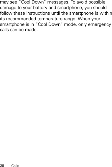 28 Callsmay see “Cool Down” messages. To avoid possible damage to your battery and smartphone, you should follow these instructions until the smartphone is within its recommended temperature range. When your smartphone is in “Cool Down” mode, only emergency calls can be made.
