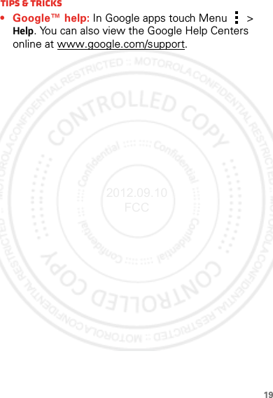 19Tips &amp; tricks• Google™ help: In Google apps touch Menu &gt; Help. You can also view the Google Help Centers online at www.google.com/support.2012.09.10 FCC