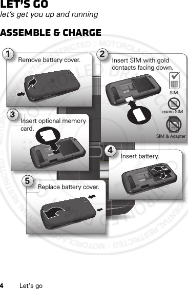 4Let’s goLet’s golet’s get you up and runningAssemble &amp; charge31Remove battery cover. 2Insert SIM with goldcontacts facing down.micro SIMSIMSIM &amp; AdapterInsert optional memory card.5Replace battery cover.4Insert battery.