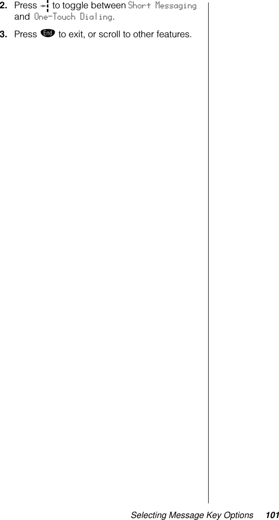 Selecting Message Key Options 1012. Press  to toggle between Short Messaging and One-Touch Dialing.3. Press º to exit, or scroll to other features.