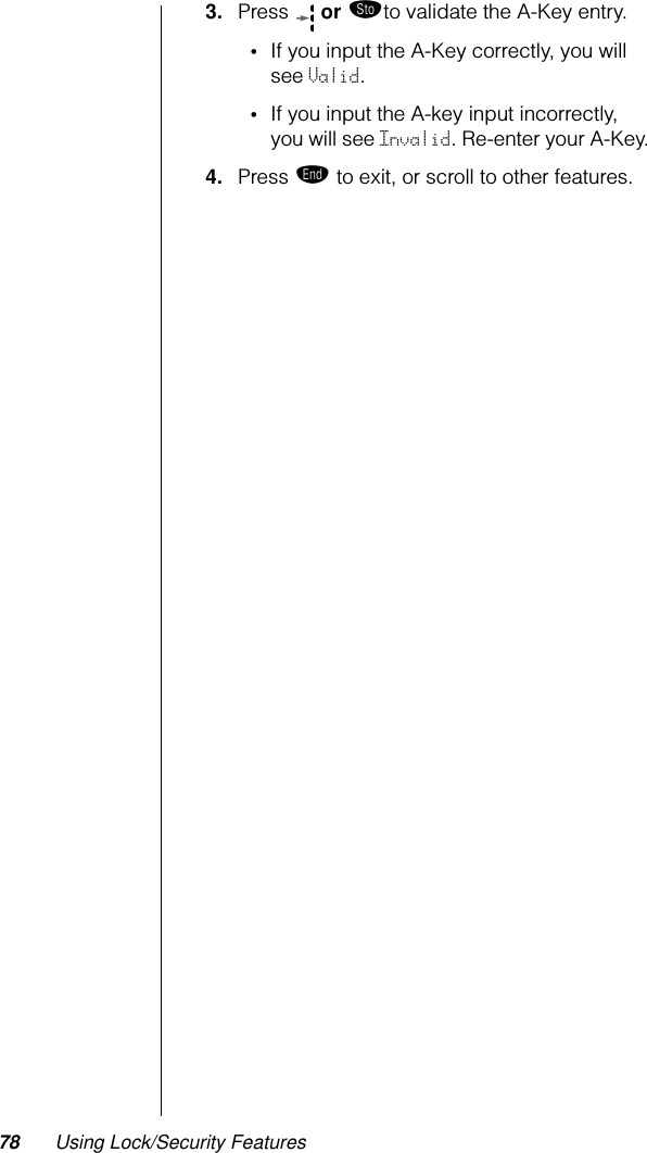 78 Using Lock/Security Features3. Press   or ¬to validate the A-Key entry. •If you input the A-Key correctly, you will see Valid. •If you input the A-key input incorrectly, you will see Invalid. Re-enter your A-Key.4. Press º to exit, or scroll to other features.