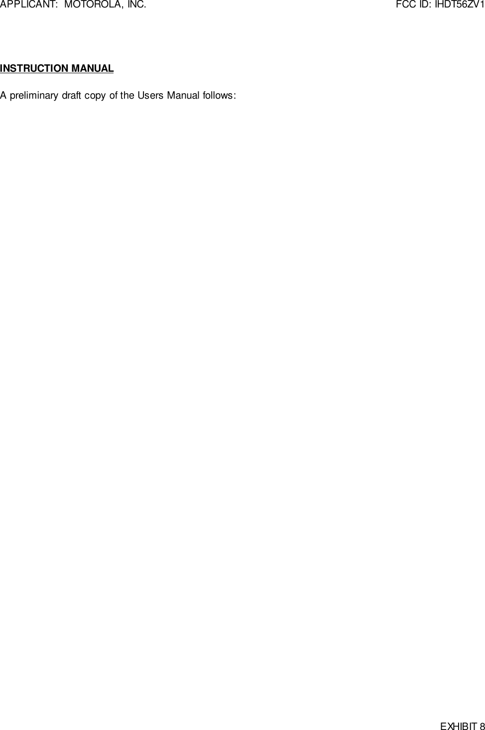 APPLICANT:  MOTOROLA, INC. FCC ID: IHDT56ZV1EXHIBIT 8INSTRUCTION MANUALA preliminary draft copy of the Users Manual follows: