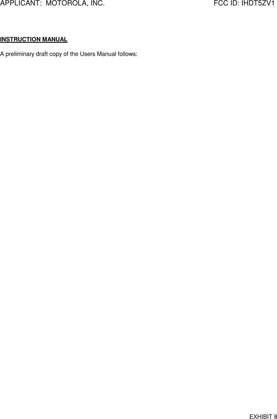 APPLICANT:  MOTOROLA, INC. FCC ID: IHDT5ZV1EXHIBIT 8INSTRUCTION MANUALA preliminary draft copy of the Users Manual follows: