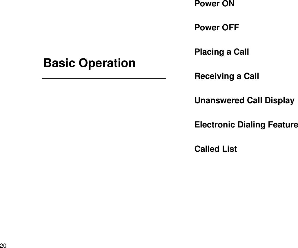 20Basic OperationPower ONPower OFFPlacing a CallReceiving a CallUnanswered Call DisplayElectronic Dialing FeatureCalled List