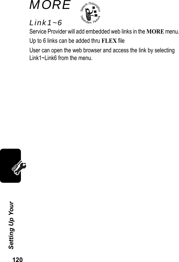 120Setting Up Your MORELink1~6Service Provider will add embedded web links in the MORE menu.Up to 6 links can be added thru FLEX fileUser can open the web browser and access the link by selecting Link1~Link6 from the menu.