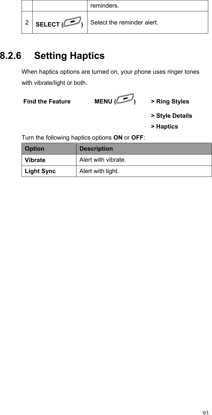  93reminders. 2  SELECT ( )Select the reminder alert. 8.2.6   Setting Haptics When haptics options are turned on, your phone uses ringer tones with vibrate/light or both. Find the Feature        MENU ( )    &gt; Ring Styles       &gt; Style Details      &gt; Haptics  Turn the following haptics options ON or OFF: Option  Description Vibrate  Alert with vibrate. Light Sync  Alert with light.  