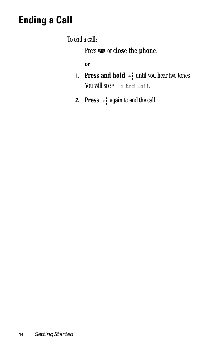 44 Getting StartedEnding a CallTo end a call:Press º or close the phone.or1.Press and hold   until you hear two tones.You will see § To End Call.2.Press  again to end the call.