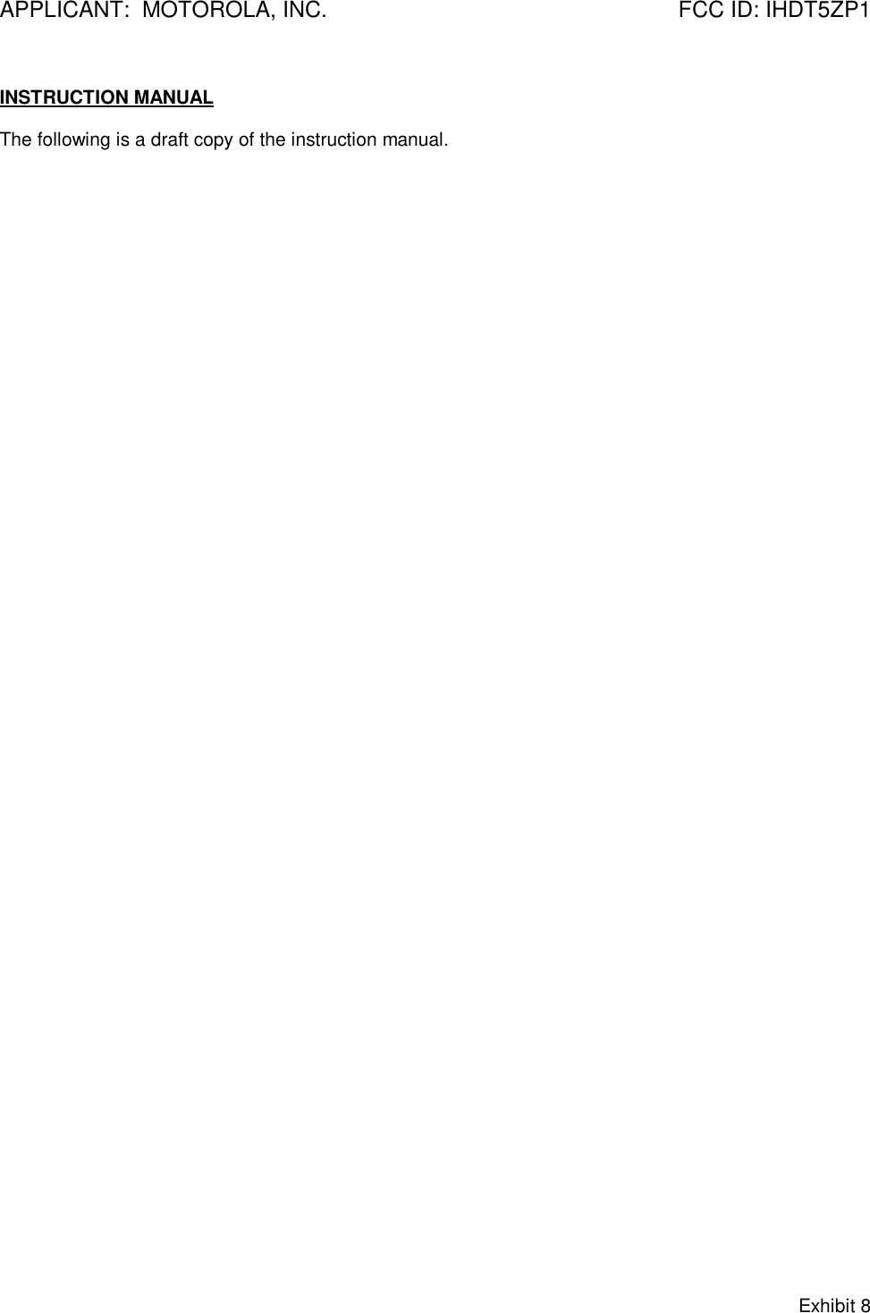 APPLICANT:  MOTOROLA, INC. FCC ID: IHDT5ZP1Exhibit 8INSTRUCTION MANUALThe following is a draft copy of the instruction manual.