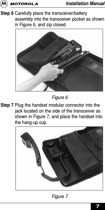 Step 6 Carefully place the transceiver/batteryassembly into the transceiver pocket as shownin Figure 6, and zip closed.Figure 6Step 7 Plug the handset modular connector into thejack located on the side of the transceiver asshown in Figure 7, and place the handset intothe hang-up cup.Figure 7Installation Manual7