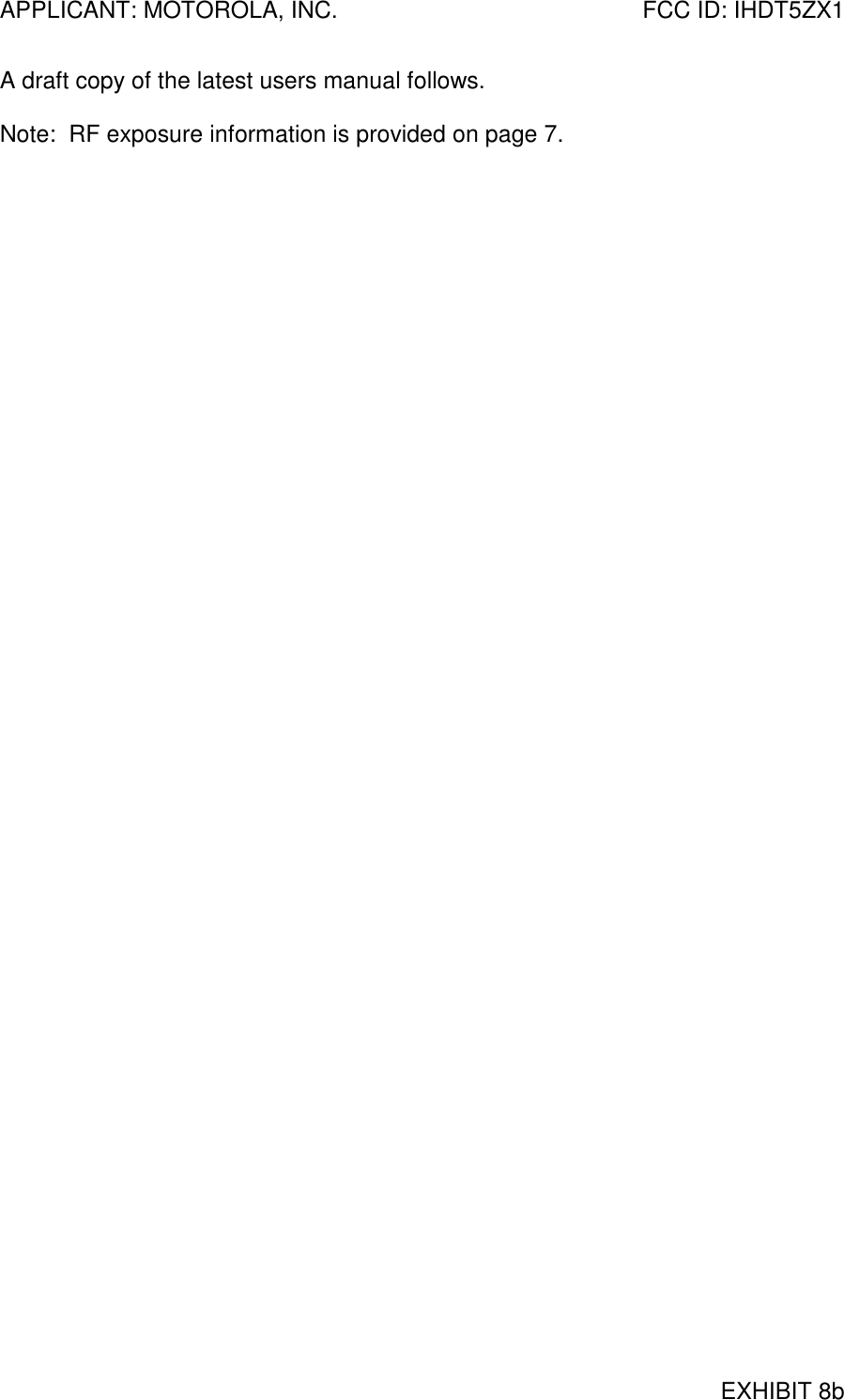 APPLICANT: MOTOROLA, INC. FCC ID: IHDT5ZX1EXHIBIT 8bA draft copy of the latest users manual follows.Note:  RF exposure information is provided on page 7.
