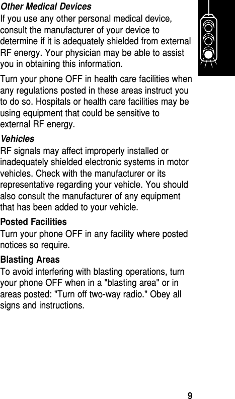 Other Medical DevicesIf you use any other personal medical device,consult the manufacturer of your device todetermine if it is adequately shielded from externalRF energy. Your physician may be able to assistyou in obtaining this information. Turn your phone OFF in health care facilities whenany regulations posted in these areas instruct youto do so. Hospitals or health care facilities may beusing equipment that could be sensitive toexternal RF energy. VehiclesRF signals may affect improperly installed orinadequately shielded electronic systems in motorvehicles. Check with the manufacturer or itsrepresentative regarding your vehicle. You shouldalso consult the manufacturer of any equipmentthat has been added to your vehicle. Posted FacilitiesTurn your phone OFF in any facility where postednotices so require. Blasting AreasTo avoid interfering with blasting operations, turnyour phone OFF when in a &quot;blasting area&quot; or inareas posted: &quot;Turn off two-way radio.&quot; Obey allsigns and instructions. Getting Started9