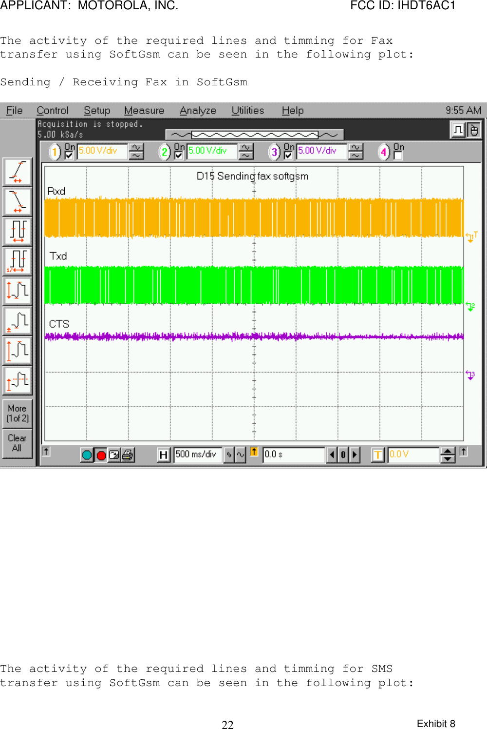 APPLICANT:  MOTOROLA, INC. FCC ID: IHDT6AC1Exhibit 822The activity of the required lines and timming for Faxtransfer using SoftGsm can be seen in the following plot:Sending / Receiving Fax in SoftGsmThe activity of the required lines and timming for SMStransfer using SoftGsm can be seen in the following plot: