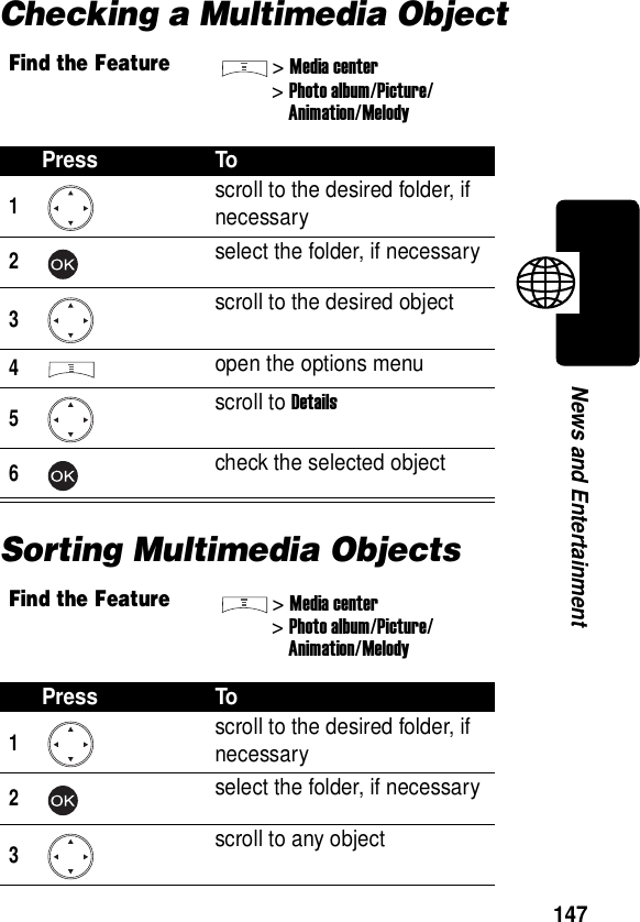  147News and EntertainmentChecking a Multimedia ObjectSorting Multimedia ObjectsFind the Feature&gt;Media center&gt;Photo album/Picture/Animation/MelodyPress To1scroll to the desired folder, if necessary2select the folder, if necessary3scroll to the desired object4open the options menu5scroll to Details6check the selected objectFind the Feature&gt;Media center&gt;Photo album/Picture/Animation/MelodyPress To1scroll to the desired folder, if necessary2select the folder, if necessary3scroll to any object