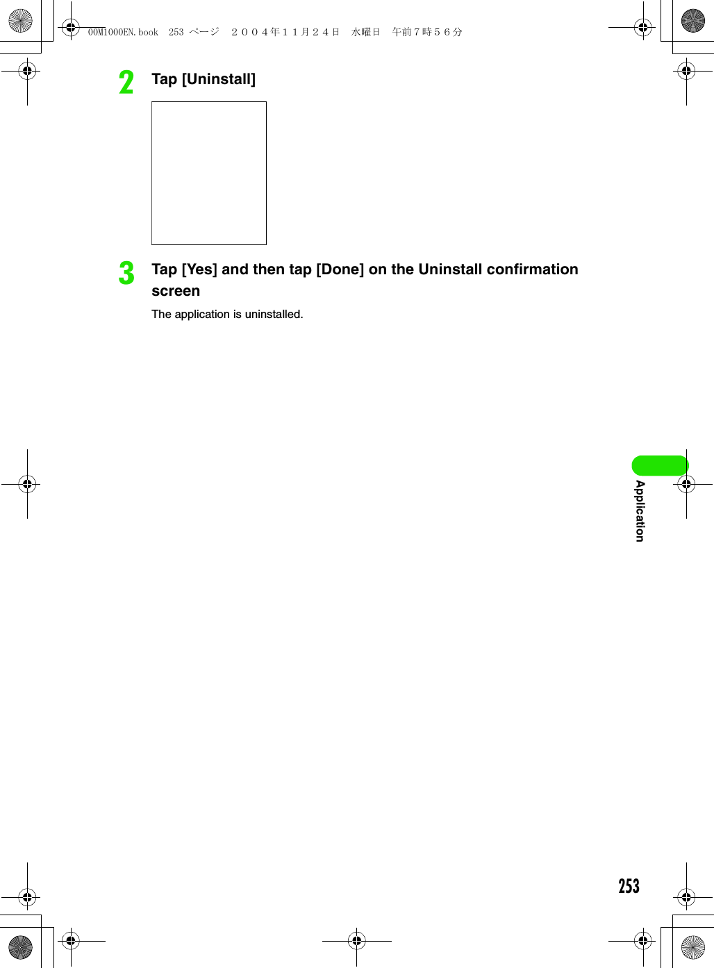 253ApplicationbTap [Uninstall]cTap [Yes] and then tap [Done] on the Uninstall confirmation screenThe application is uninstalled.00M1000EN.book  253 ページ  ２００４年１１月２４日　水曜日　午前７時５６分