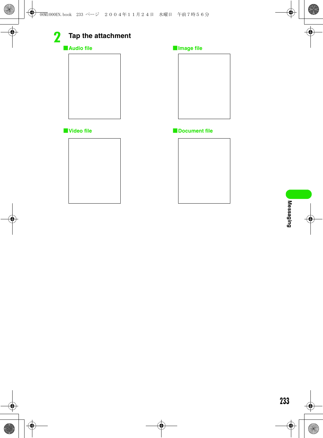 233MessagingbTap the attachment1Audio file 1Image file1Document file1Video file00M1000EN.book  233 ページ  ２００４年１１月２４日　水曜日　午前７時５６分