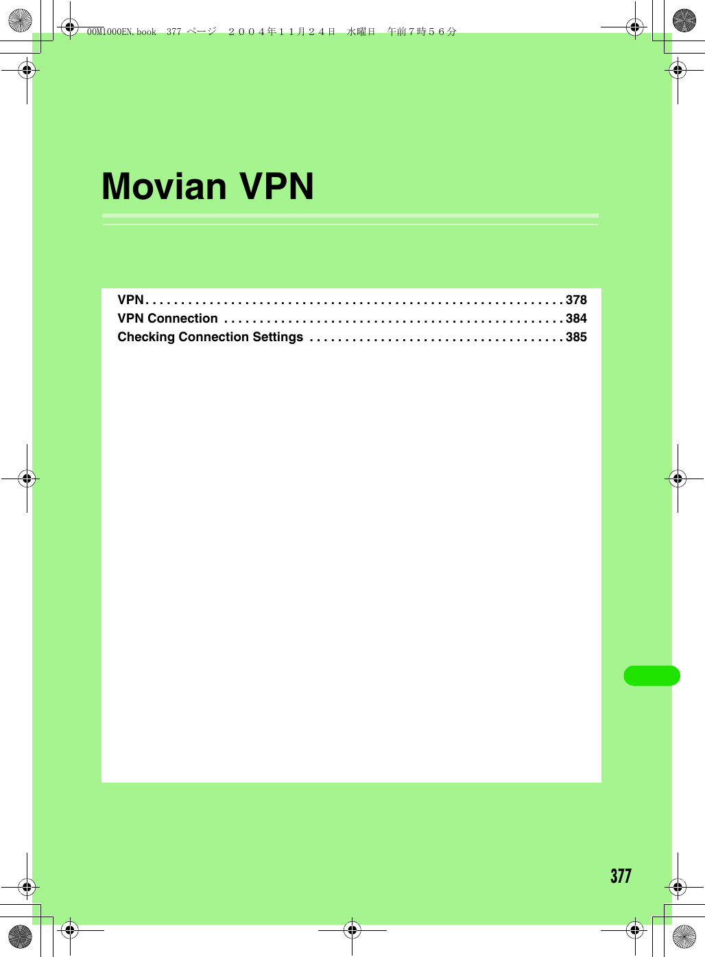 377Movian VPNVPN. . . . . . . . . . . . . . . . . . . . . . . . . . . . . . . . . . . . . . . . . . . . . . . . . . . . . . . . . . . 378VPN Connection  . . . . . . . . . . . . . . . . . . . . . . . . . . . . . . . . . . . . . . . . . . . . . . . . 384Checking Connection Settings  . . . . . . . . . . . . . . . . . . . . . . . . . . . . . . . . . . . . 38500M1000EN.book  377 ページ  ２００４年１１月２４日　水曜日　午前７時５６分