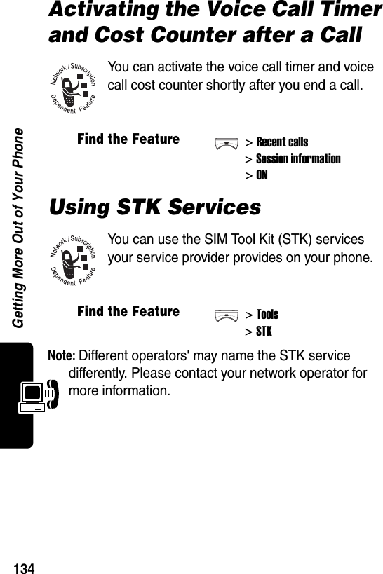  Getting More Out of Your Phone134Activating the Voice Call Timer and Cost Counter after a CallYou can activate the voice call timer and voice call cost counter shortly after you end a call.Using STK ServicesYou can use the SIM Tool Kit (STK) services your service provider provides on your phone.Note: Different operators&apos; may name the STK service differently. Please contact your network operator for more information.Find the Feature&gt;Recent calls&gt;Session information&gt;ONFind the Feature&gt;Tools&gt;STK