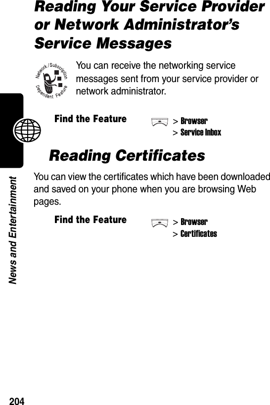  204News and EntertainmentReading Your Service Provider or Network Administrator’s Service MessagesYou can receive the networking service messages sent from your service provider or network administrator.Reading CertificatesYou can view the certificates which have been downloaded and saved on your phone when you are browsing Web pages.Find the Feature&gt;Browser&gt;Service InboxFind the Feature&gt;Browser&gt;Certificates