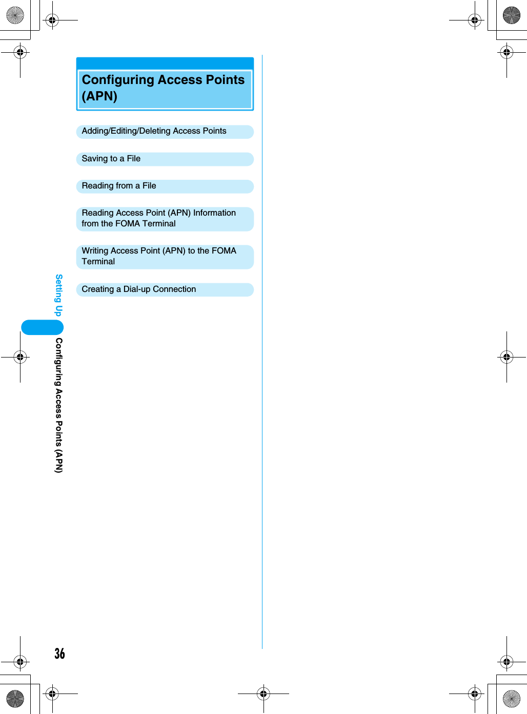 36Setting UpConfiguring Access Points (APN)Adding/Editing/Deleting Access PointsSaving to a FileReading from a FileReading Access Point (APN) Information from the FOMA TerminalWriting Access Point (APN) to the FOMA TerminalCreating a Dial-up ConnectionConfiguring Access Points (APN)