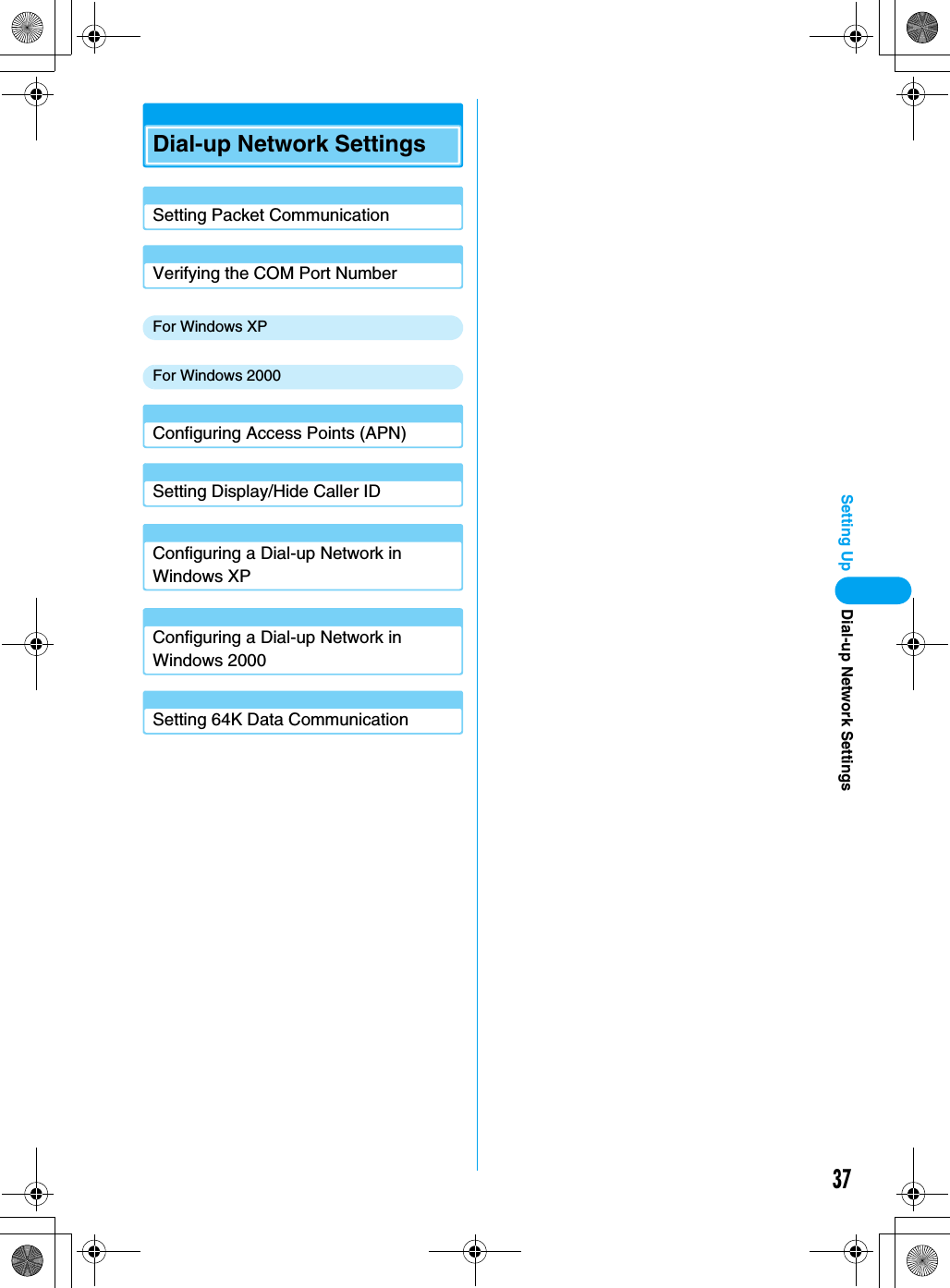 37Setting UpDial-up Network SettingsSetting Packet CommunicationVerifying the COM Port NumberFor Windows XPFor Windows 2000Configuring Access Points (APN)Setting Display/Hide Caller IDConfiguring a Dial-up Network in Windows XPConfiguring a Dial-up Network in Windows 2000Setting 64K Data CommunicationDial-up Network Settings