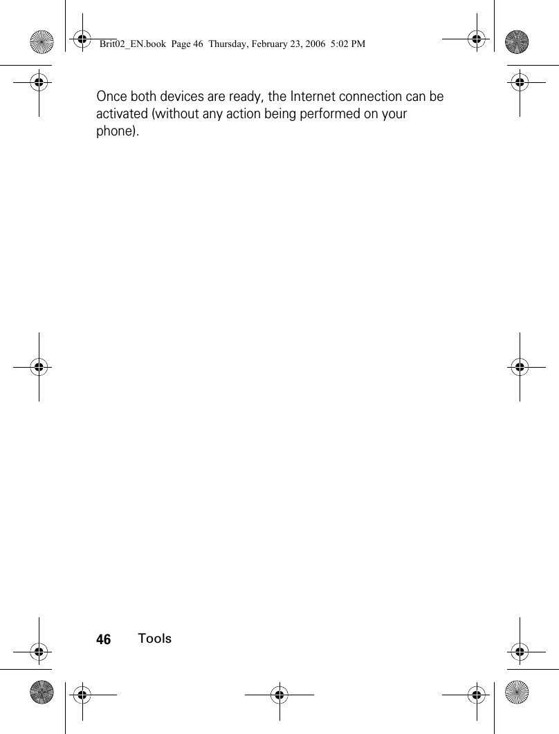 46ToolsOnce both devices are ready, the Internet connection can be activated (without any action being performed on your phone).Brit02_EN.book  Page 46  Thursday, February 23, 2006  5:02 PM
