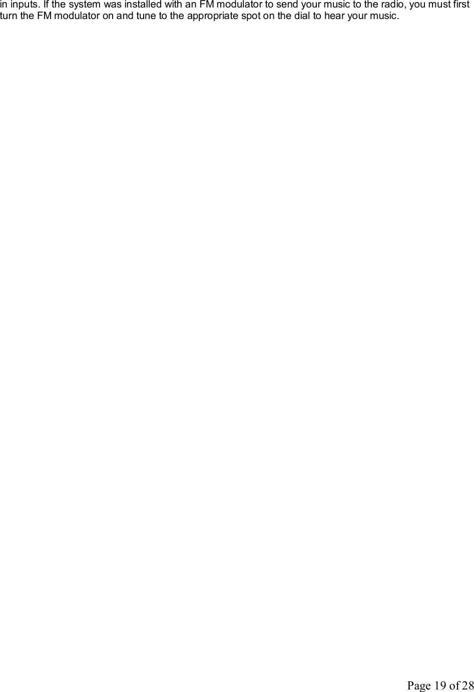 Page 19 of 28 in inputs. If the system was installed with an FM modulator to send your music to the radio, you must first turn the FM modulator on and tune to the appropriate spot on the dial to hear your music. 