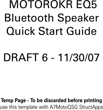 Temp Page - To be discarded before printinguse this template with A7MotoQSG StructApps MOTOROKR EQ5 Bluetooth Speaker Quick Start GuideDRAFT 6 - 11/30/07