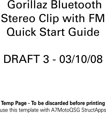 Temp Page - To be discarded before printinguse this template with A7MotoQSG StructApps Gorillaz Bluetooth Stereo Clip with FM Quick Start GuideDRAFT 3 - 03/10/08