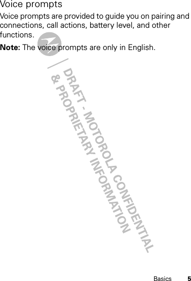 5BasicsVoice promptsVoice prompts are provided to guide you on pairing and connections, call actions, battery level, and other functions.Note: The voice prompts are only in English.