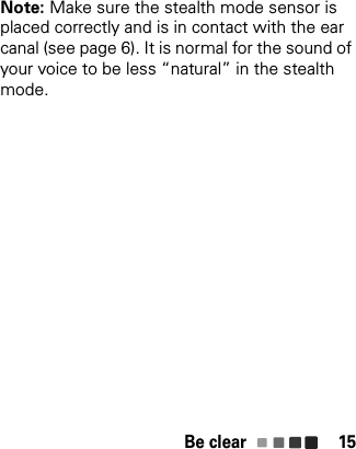 Be clear 15Note: Make sure the stealth mode sensor is placed correctly and is in contact with the ear canal (see page 6). It is normal for the sound of your voice to be less “natural” in the stealth mode.