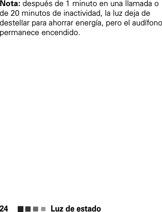 Luz de estado24Nota: después de 1 minuto en una llamada o de 20 minutos de inactividad, la luz deja de destellar para ahorrar energía, pero el audífono permanece encendido.