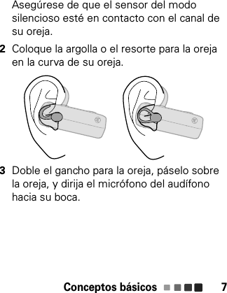 Conceptos básicos 7Asegúrese de que el sensor del modo silencioso esté en contacto con el canal de su oreja.2Coloque la argolla o el resorte para la oreja en la curva de su oreja.3Doble el gancho para la oreja, páselo sobre la oreja, y dirija el micrófono del audífono hacia su boca.