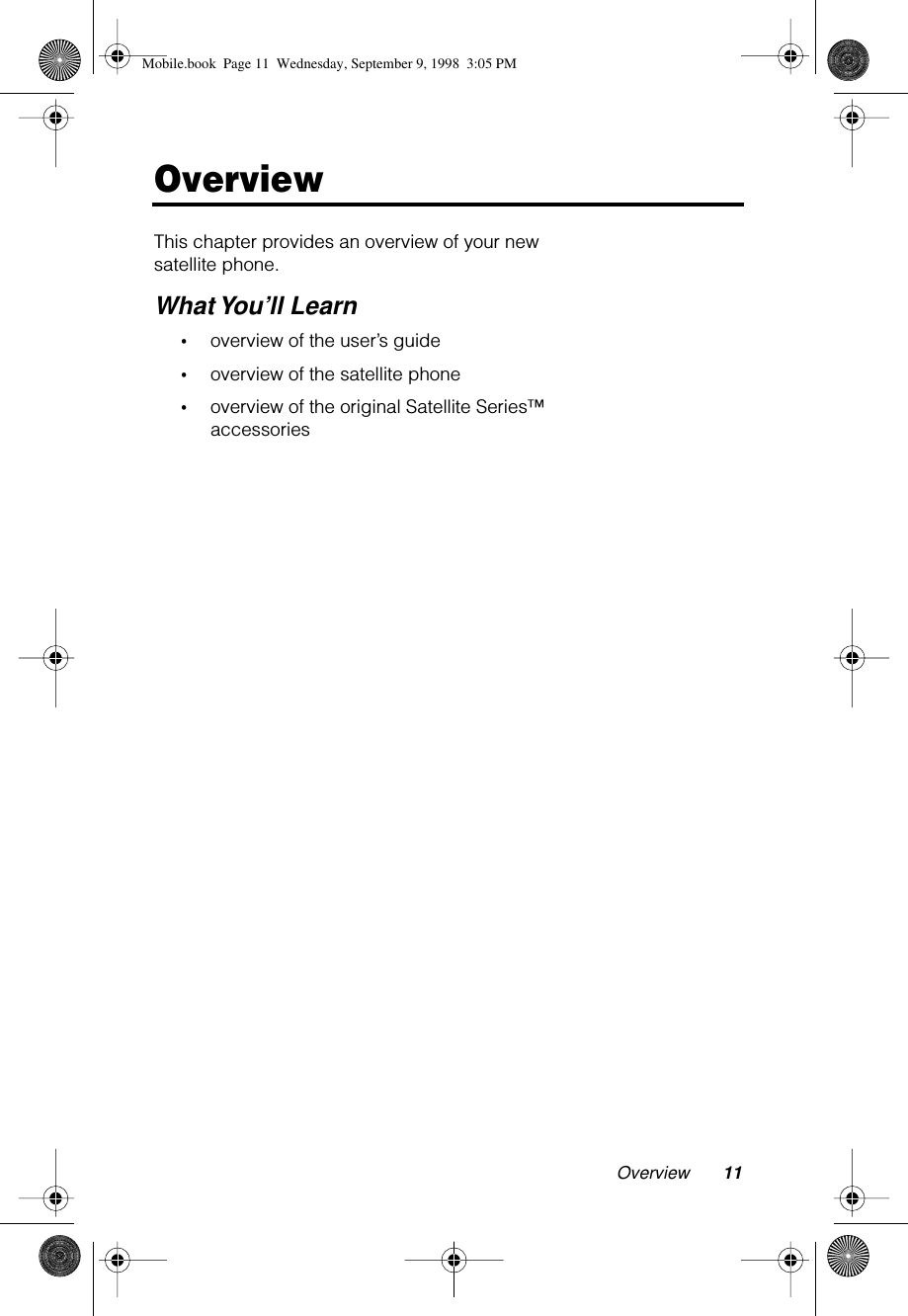  Overview 11 Overview This chapter provides an overview of your new satellite phone. What You’ll Learn • overview of the user’s guide • overview of the satellite phone • overview of the original Satellite Series™ accessories Mobile.book  Page 11  Wednesday, September 9, 1998  3:05 PM