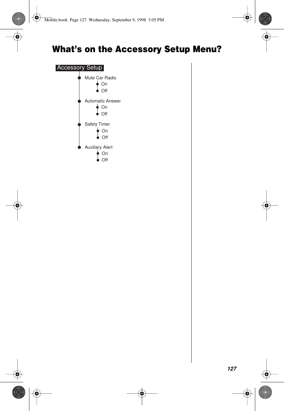 127What’s on the Accessory Setup Menu?Safety TimerAutomatic AnswerAuxiliary AlertMute Car RadioAccessory SetupOn OffOn OffOn OffOn OffMobile.book  Page 127  Wednesday, September 9, 1998  3:05 PM