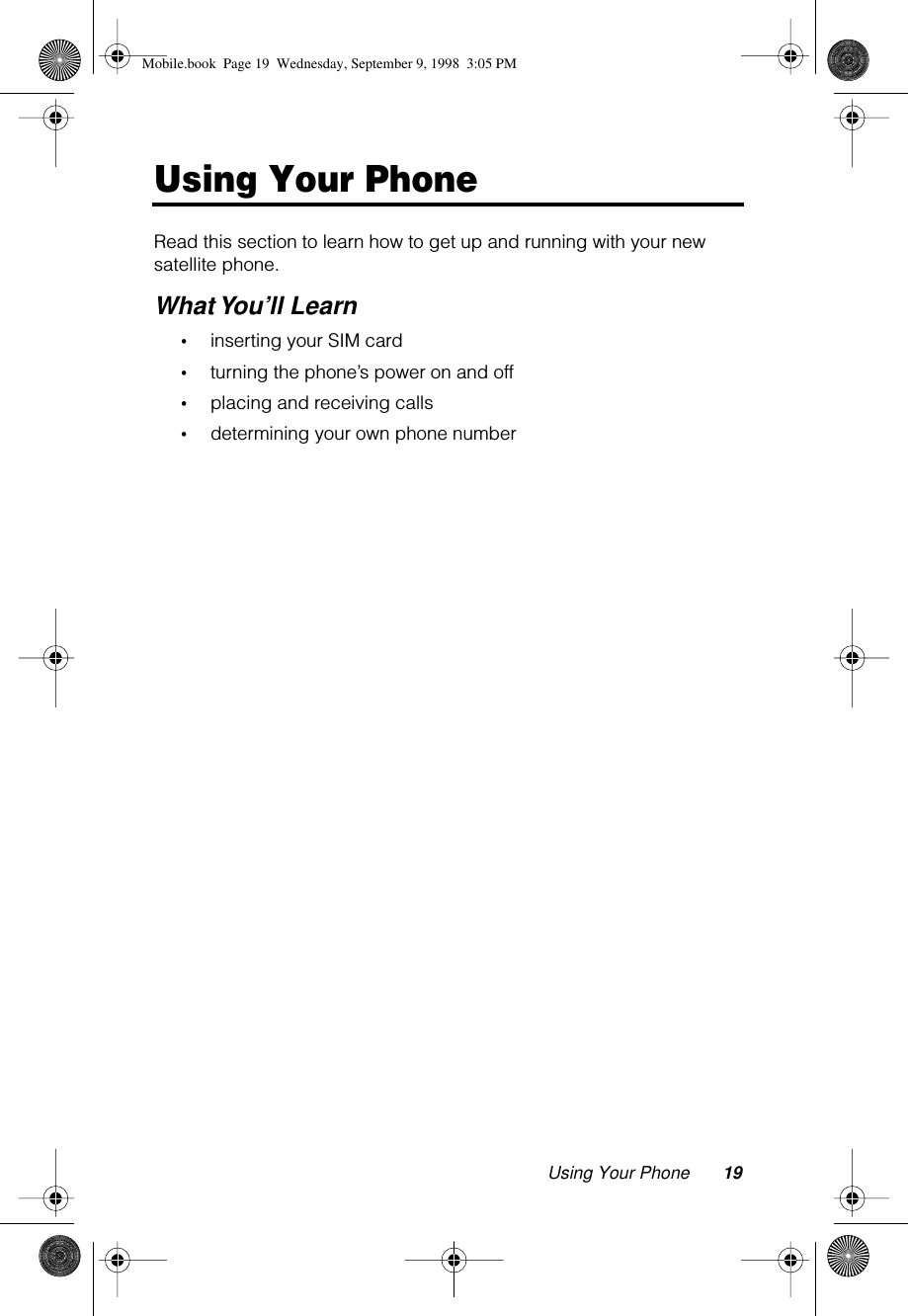 Using Your Phone 19Using Your PhoneRead this section to learn how to get up and running with your new satellite phone.What You’ll Learn•inserting your SIM card•turning the phone’s power on and off•placing and receiving calls•determining your own phone numberMobile.book  Page 19  Wednesday, September 9, 1998  3:05 PM