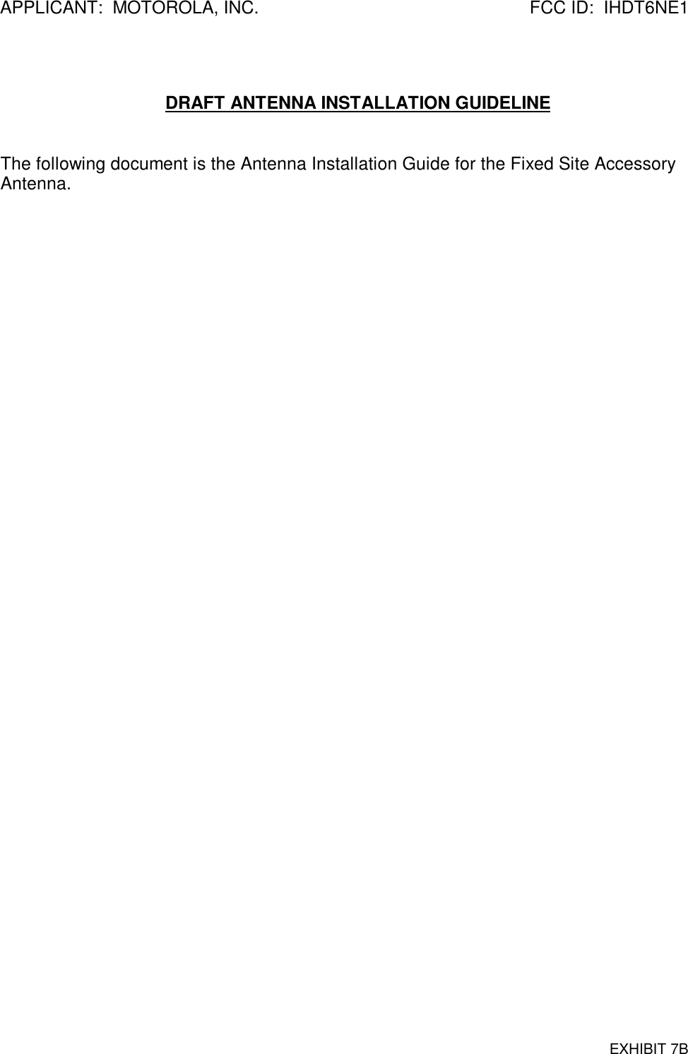 APPLICANT:  MOTOROLA, INC. FCC ID:  IHDT6NE1EXHIBIT 7BDRAFT ANTENNA INSTALLATION GUIDELINEThe following document is the Antenna Installation Guide for the Fixed Site AccessoryAntenna.