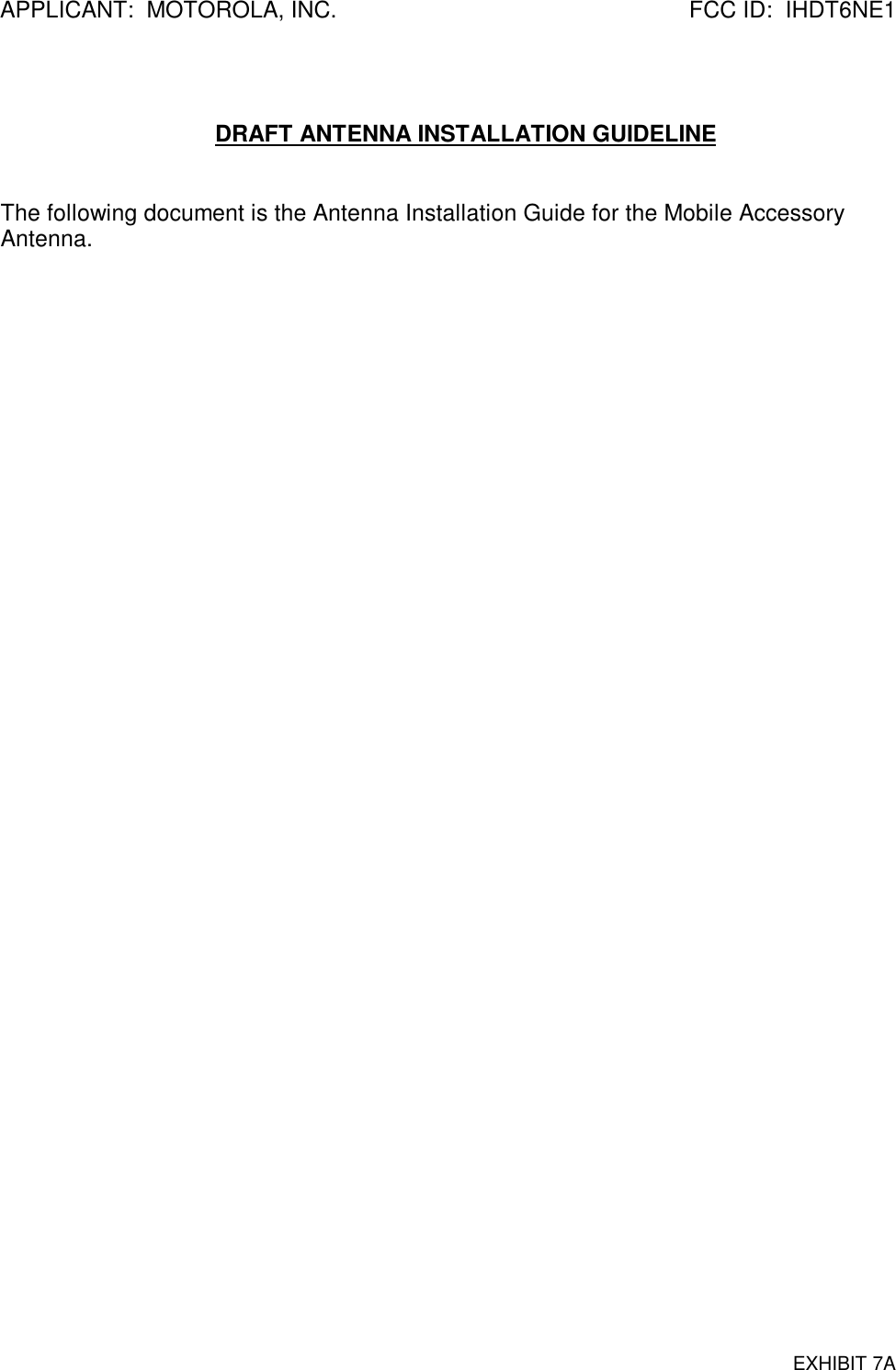 APPLICANT:  MOTOROLA, INC. FCC ID:  IHDT6NE1EXHIBIT 7ADRAFT ANTENNA INSTALLATION GUIDELINEThe following document is the Antenna Installation Guide for the Mobile AccessoryAntenna.