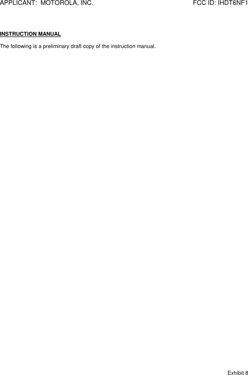 APPLICANT:  MOTOROLA, INC. FCC ID: IHDT6NF1Exhibit 8INSTRUCTION MANUALThe following is a preliminary draft copy of the instruction manual.