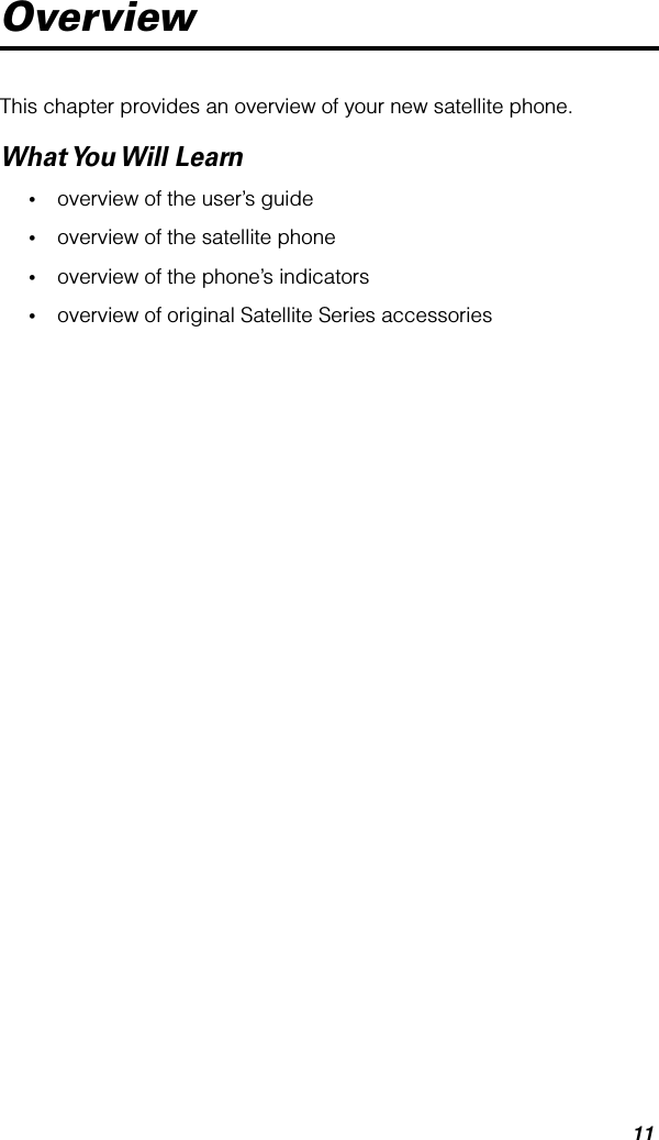 11OverviewThis chapter provides an overview of your new satellite phone.What You Will  Learn•overview of the user’s guide•overview of the satellite phone•overview of the phone’s indicators•overview of original Satellite Series accessories