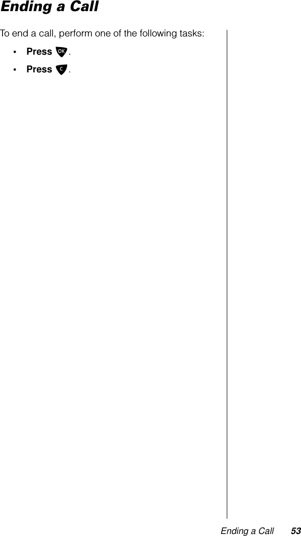 Ending a Call 53Ending a CallTo end a call, perform one of the following tasks:• Press O.• Press C.