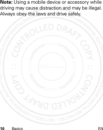 10 Basics ENNote: Using a mobile device or accessory while driving may cause distraction and may be illegal. Always obey the laws and drive safely.2012.05.08 INTERNAL TRIAL USE ONLY