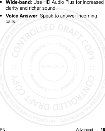 EN Advanced 15•Wide-band: Use HD Audio Plus for increased clarity and richer sound.•Voice Answer: Speak to answer incoming calls.21 Feb 2013