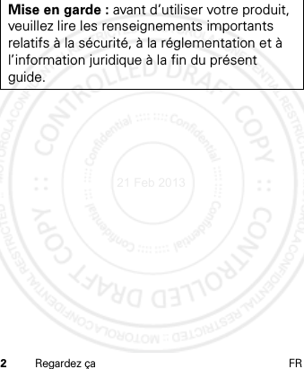 2Regardez ça FRMise en garde : avant d’utiliser votre produit, veuillez lire les renseignements importants relatifs à la sécurité, à la réglementation et à l’information juridique à la fin du présent guide.21 Feb 2013