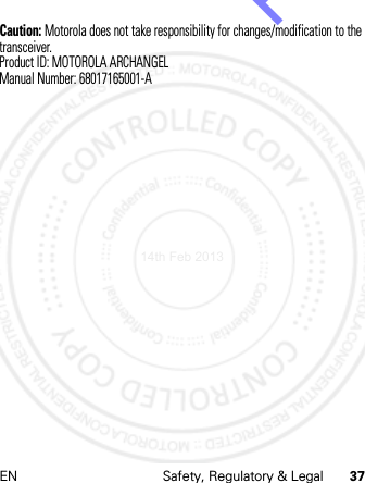 EN Safety, Regulatory &amp; Legal 37Caution: Motorola does not take responsibility for changes/modification to the transceiver.Product ID: MOTOROLA ARCHANGELManual Number: 68017165001-A14th Feb 2013http://www.pdfdo.com PDFdo Password Remover Trial