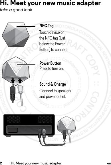 2Hi. Meet your new music adapter enHi. Meet your new music adaptertake a good lookNFC TagTouch device onthe NFC tag (just below the Power Button) to connect.Power ButtonPress to turn on.Sound &amp; ChargeConnect to speakers and power outlet.2014.02.10