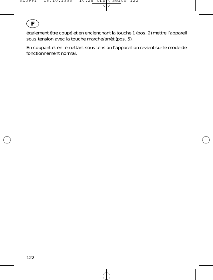 &eacute;galement &ecirc;tre coup&eacute; et en enclenchant la touche 1 (pos. 2) mettre l&rsquo;appareilsous tension avec la touche marche/arr&ecirc;t (pos. 5).En coupant et en remettant sous tension l&rsquo;appareil on revient sur le mode defonctionnement normal.122F923991  19.10.1999  10:28 Uhr  Seite 122