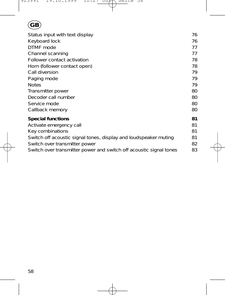 Status input with text display 76Keyboard lock 76DTMF mode 77Channel scanning 77Follower contact activation 78Horn (follower contact open) 78Call diversion 79Paging mode 79Notes 79Transmitter power 80Decoder call number 80Service mode 80Callback memory 80Special functions 81Activate emergency call 81Key combinations 81Switch off acoustic signal tones, display and loudspeaker muting 81Switch over transmitter power 82Switch over transmitter power and switch off acoustic signal tones 8358GB923991  19.10.1999  10:27 Uhr  Seite 58