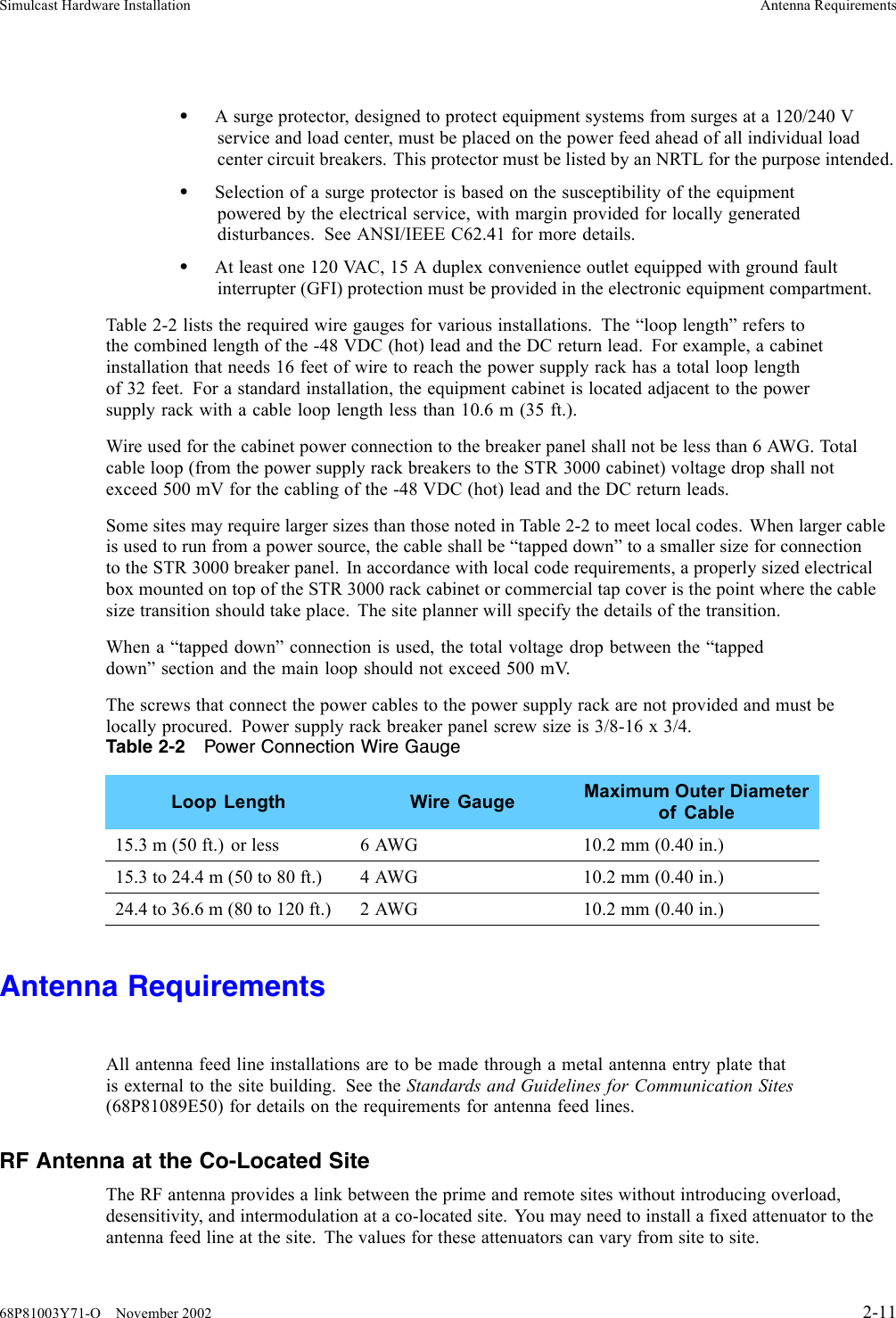 Simulcast Hardware Installation Antenna Requirements•A surge protector, designed to protect equipment systems from surges at a 120/240 Vservice and load center, must be placed on the power feed ahead of all individual loadcenter circuit breakers. This protector must be listed by an NRTL for the purpose intended.•Selection of a surge protector is based on the susceptibility of the equipmentpowered by the electrical service, with margin provided for locally generateddisturbances. See ANSI/IEEE C62.41 for more details.•At least one 120 VAC, 15 A duplex convenience outlet equipped with ground faultinterrupter (GFI) protection must be provided in the electronic equipment compartment.Table 2-2 lists the required wire gauges for various installations. The “loop length” refers tothe combined length of the -48 VDC (hot) lead and the DC return lead. For example, a cabinetinstallation that needs 16 feet of wire to reach the power supply rack has a total loop lengthof 32 feet. For a standard installation, the equipment cabinet is located adjacent to the powersupply rack with a cable loop length less than 10.6 m (35 ft.).Wire used for the cabinet power connection to the breaker panel shall not be less than 6 AWG. Totalcable loop (from the power supply rack breakers to the STR 3000 cabinet) voltage drop shall notexceed 500 mV for the cabling of the -48 VDC (hot) lead and the DC return leads.Some sites may require larger sizes than those noted in Table 2-2 to meet local codes. When larger cableis used to run from a power source, the cable shall be “tapped down” to a smaller size for connectionto the STR 3000 breaker panel. In accordance with local code requirements, a properly sized electricalbox mounted on top of the STR 3000 rack cabinet or commercial tap cover is the point where the cablesize transition should take place. The site planner will specify the details of the transition.When a “tapped down” connection is used, the total voltage drop between the “tappeddown” section and the main loop should not exceed 500 mV.The screws that connect the power cables to the power supply rack are not provided and must belocally procured. Power supply rack breaker panel screw size is 3/8-16 x 3/4.Table 2-2 Power Connection Wire GaugeLoop Length Wire Gauge Maximum Outer Diameterof Cable15.3 m (50 ft.) or less 6AWG 10.2 mm (0.40 in.)15.3to24.4m(50to80ft.) 4AWG 10.2 mm (0.40 in.)24.4 to 36.6 m (80 to 120 ft.) 2AWG 10.2 mm (0.40 in.)Antenna RequirementsAll antenna feed line installations are to be made through a metal antenna entry plate thatis external to the site building. See the Standards and Guidelines for Communication Sites(68P81089E50) for details on the requirements for antenna feed lines.RF Antenna at the Co-Located SiteThe RF antenna provides a link between the prime and remote sites without introducing overload,desensitivity, and intermodulation at a co-located site. You may need to install a fixed attenuator to theantenna feed line at the site. The values for these attenuators can vary from site to site.68P81003Y71-O November 2002 2-11